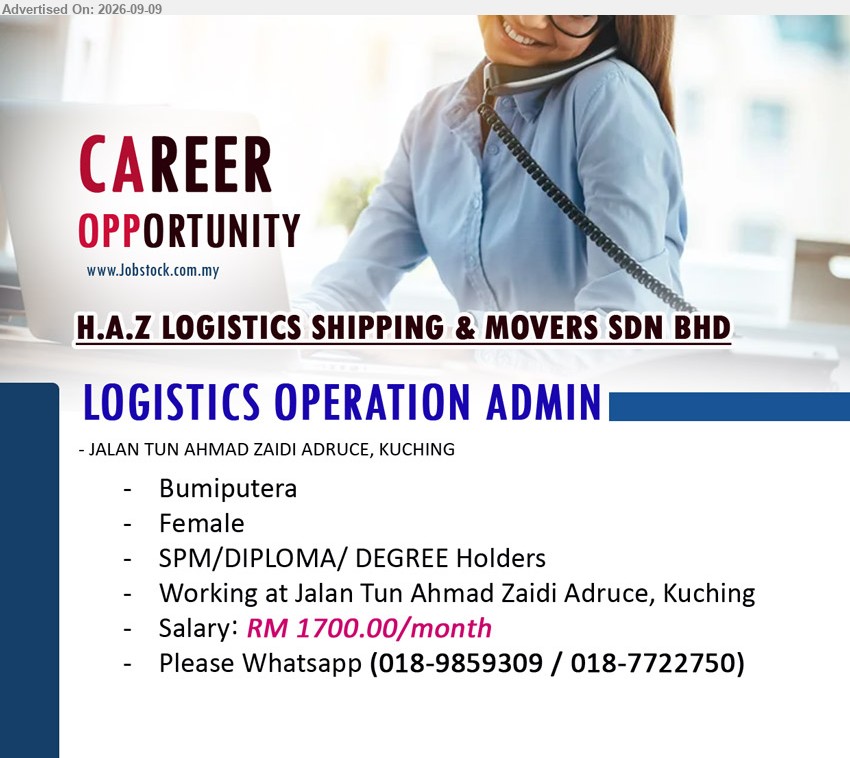 H.A.Z LOGISTICS SHIPPING AND MOVERS SDN BHD - LOGISTICS OPERATION ADMIN (Jalan Tun Ahmad Zaidi Adruce, Kuching), RM 1700.00/month, SPM/DIPLOMA/DEGREE Holders, Bumiputera, Female
WhatsApp 018-9859309 / 018-7722750