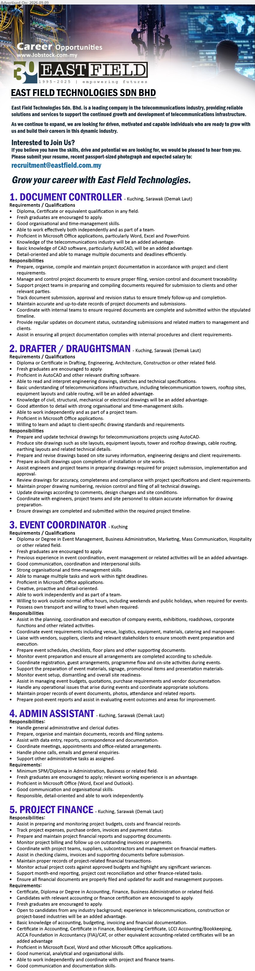 EAST FIELD TECHNOLOGIES SDN BHD - 1. DOCUMENT CONTROLLER (Kuching, Sarawak - Demak Laut), Diploma, Certificate or equivalent qualification in any field, Prepare, organise, compile and maintain project documentation
2. DRAFTER / DRAUGHTSMAN (Kuching, Sarawak - Demak Laut), Diploma or Certificate in Drafting, Engineering, Architecture, Construction, Prepare and update technical drawings for telecommunications projects using AutoCAD
3. EVENT COORDINATOR (Kuching), Diploma or Degree in Event Management, Business Administration, Marketing, Mass Communication, Hospitality, Assist in the planning, coordination and execution of company events
4. ADMIN ASSISTANT (Kuching, Sarawak - Demak Laut), Minimum SPM/Diploma in Administration, Business or related field, Handle general administrative and clerical duties
5. PROJECT FINANCE (Kuching, Sarawak - Demak Laut), Certificate, Diploma or Degree in Accounting, Finance, Business Administration or related field, Assist in preparing and monitoring project budgets, costs and financial records
Email Resume