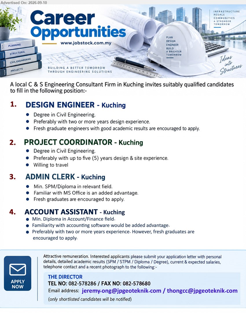 ADVERTISER (C & S Engineering Consultant Firm) - 1. DESIGN ENGINEER (Kuching), Degree in Civil Engineering, Preferably with two or more years design experience, Fresh graduate engineers with good academic results are encouraged to apply
2. PROJECT COORDINATOR (Kuching), Degree in Civil Engineering, Preferably with two to five (5) years design & site experience, Willing to travel
3. ADMIN CLERK (Kuching), Min. SPM/Diploma in relevant field, Familiar with MS Office is an added advantage, Fresh graduates are encouraged to apply
4. ACCOUNT ASSISTANT (Kuching), Min. Diploma in Account/Finance field, Preferably with two or more years experience, fresh graduates are encouraged to apply
Call 082-578286 / Email Resume