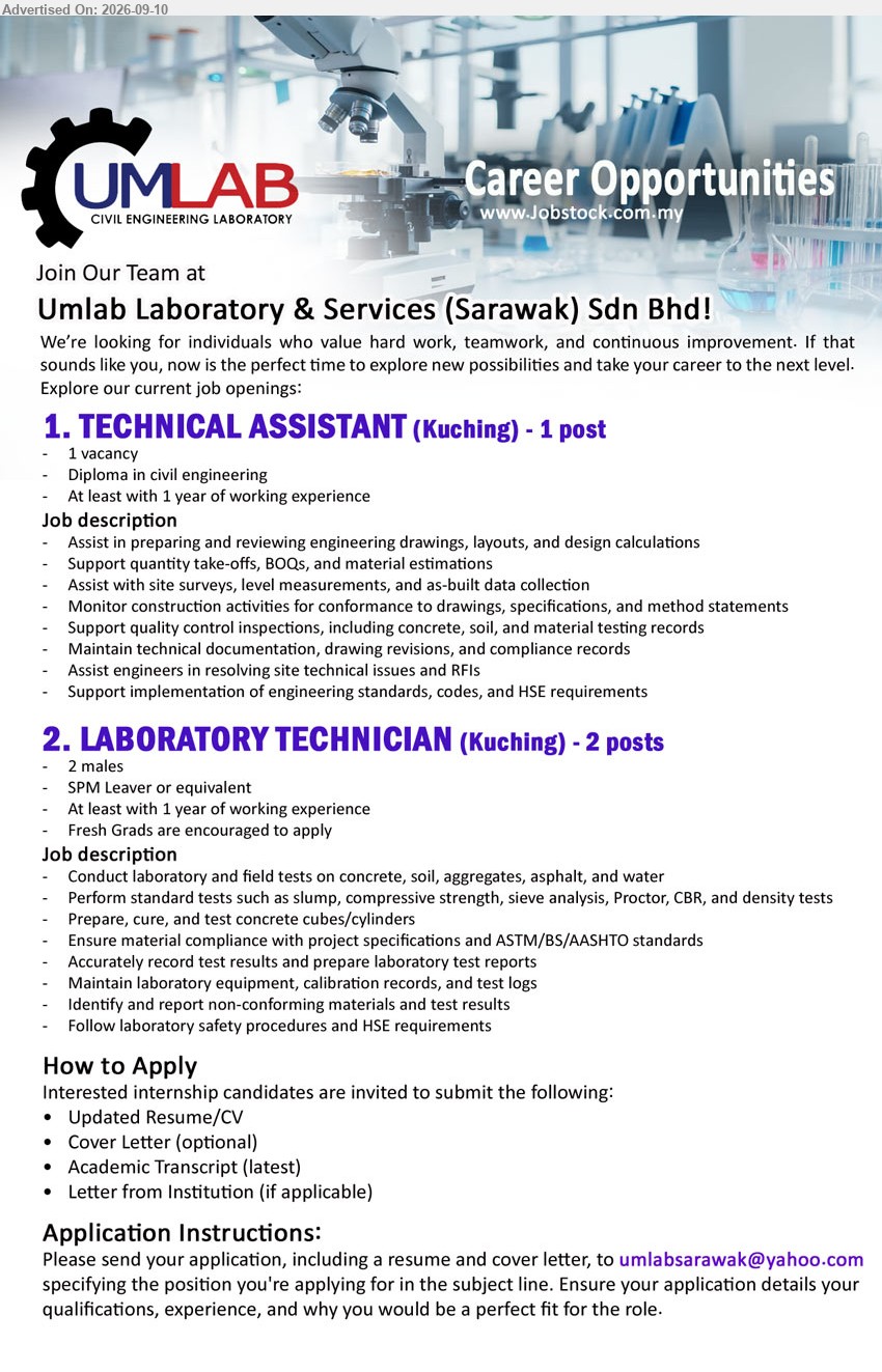 UMLAB LABORATORY & SERVICES (SARAWAK) SDN BHD - 1. TECHNICAL ASSISTANT (Kuching), 1 post, Diploma in civil engineering, At least with 1 year of working experience, Assist in preparing and reviewing engineering drawings, layouts, and design calculations
2. LABORATORY TECHNICIAN (Kuching), 2 posts, SPM Leaver or equivalent, At least with 1 year of working experience, Conduct laboratory and field tests on concrete, soil, aggregates, asphalt, and water
Email Resume