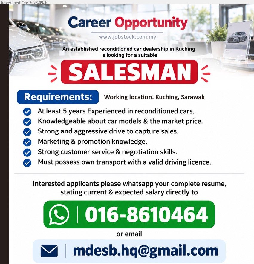ADVERTISER - SALESMAN (Kuching, Sarawak), At least 5 years Experienced in reconditioned cars, Knowledgeable about car models & the market price, Strong and aggressive drive to capture sales, Must possess own transport with a valid driving licence
WhatsApp 016-8610464 / Email Resume