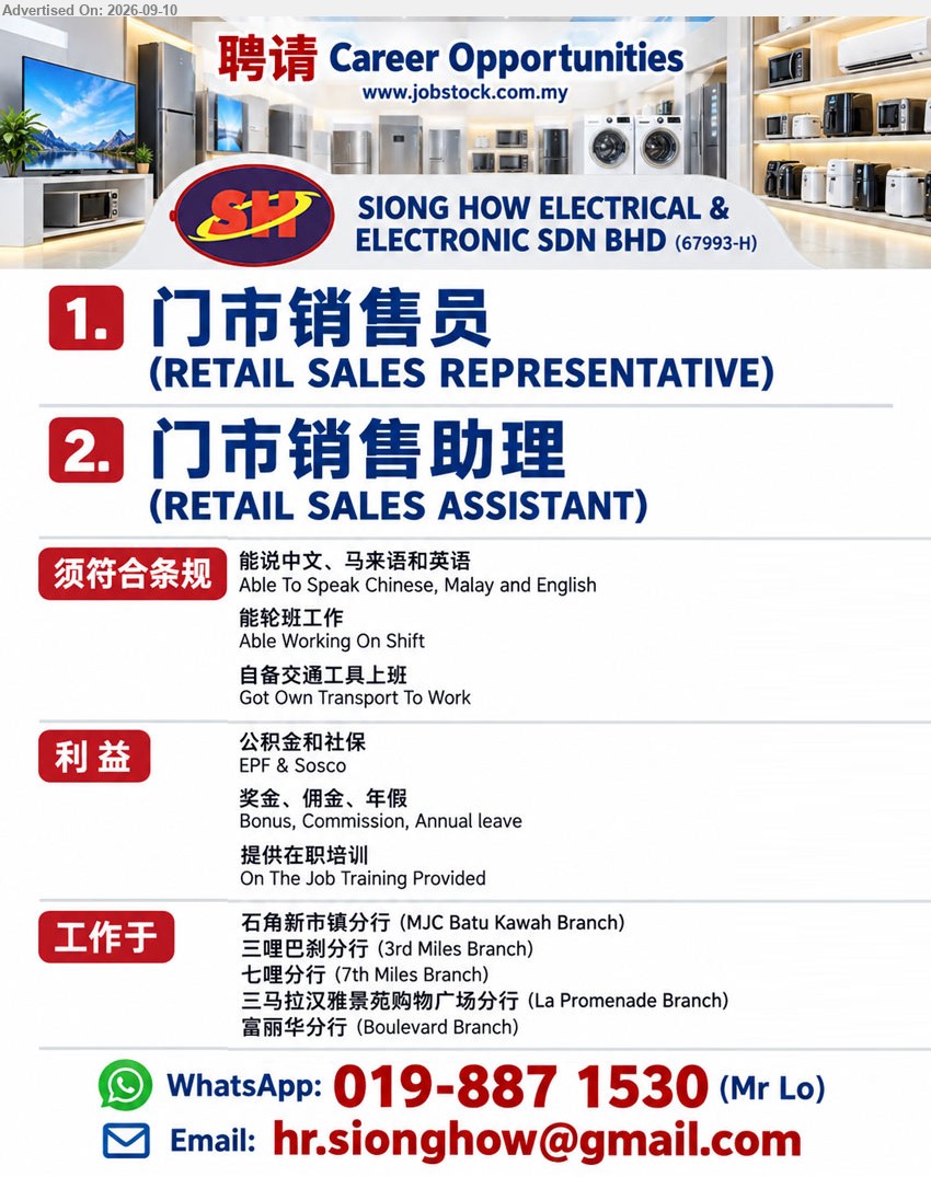 SIONG HOW ELECTRICAL & ELECTRONIC SDN BHD - 1. 门市销售员 (RETAIL SALES REPRESENTATIVE)
2. 门市销售助理 (RETAIL SALES ASSISTANT)
Working location: MJC Batu Kawah Branch / 3rd Miles Branch / 7th Miles Branch / La Promenade Branch / Boulevard Branch)
能说中文、马来语和英语, 能轮班工作, 自备交通工具上班, On The Job Training Provided
WhatsApp 019-8871530 / Email Resume