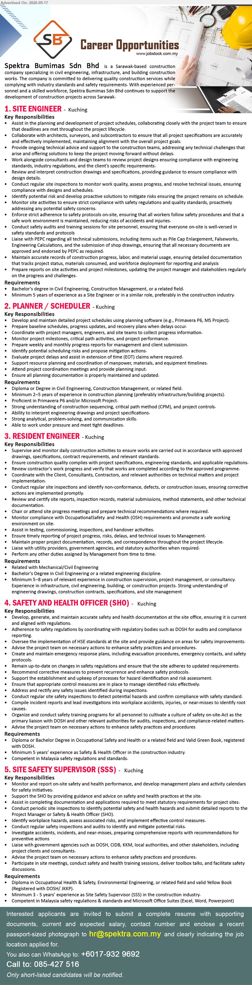 SPEKTRA BUMIMAS SDN BHD - 1. SITE ENGINEER (Kuching), Bachelor’s degree in Civil Engineering, Construction Management, 5 years of experience, Assist in planning and development of project schedules
2. PLANNER / SCHEDULER (Kuching), Diploma or Degree in Civil Engineering, Construction Management, Minimum 2–5 years of experience, Develop and maintain detailed project schedules
3. RESIDENT ENGINEER (Kuching), Bachelor’s Degree in Civil Engineering, Minimum 5–8 years of relevant experience, Supervise and monitor daily construction activities
4. SAFETY AND HEALTH OFFICER (SHO) (Kuching), Diploma or Bachelor Degree in Occupational Safety and Health, Minimum 5 years’ experience, Competent in Malaysia safety regulations and standards
5. SITE SAFETY SUPERVISOR (SSS) (Kuching), Diploma in Occupational Health & Safety, Environmental Engineering, Minimum 3 - 5 years’ experience, Conduct regular safety inspections
Email Resume
WhatsApp +6017-932 9692
Call 085-427 516