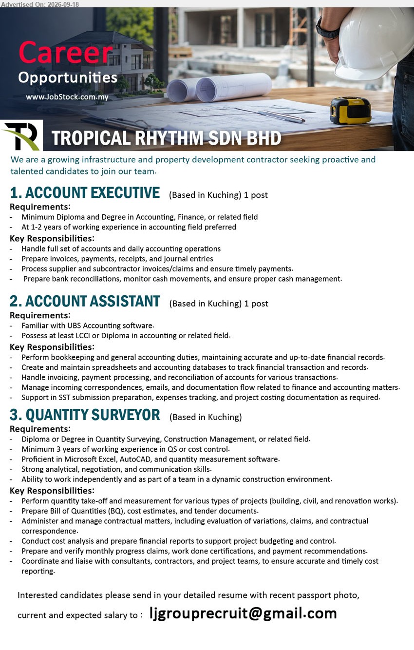 TROPICAL RHYTHM SDN BHD - 1. ACCOUNT EXECUTIVE (KUCHING), 1 post, Minimum Diploma and Degree in Accounting, Finance, or related field; At 1-2 years of working experience in accounting field preferred
2. ACCOUNT ASSISTANT (KUCHING), 1 post, Possess at least LCCI or Diploma in accounting or related field; Perform bookkeeping and general accounting duties
3. QUANTITY SURVEYOR (KUCHING), Diploma or Degree in Quantity Surveying, Construction Management, or related field; Minimum 3 years of working experience in QS or cost control
Email Resume