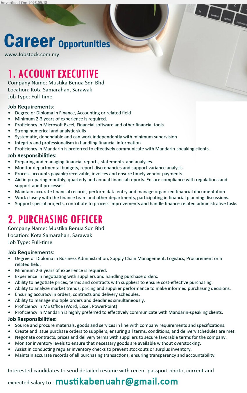 ADVERTISER - 1. ACCOUNT EXECUTIVE (KOTA SAMARAHAN, SARAWAK), Degree or Diploma in Finance, Accounting or related field; Minimum 2-3 years of experience; Preparing and managing financial reports, statements, and analyses
2. PURCHASING OFFICER (KOTA SAMARAHAN, SARAWAK), Degree or Diploma in Business Administration, Supply Chain Management, Logistics, Procurement or a related field; Minimum 2-3 years of experience; Source and procure materials, goods and services
Email Resume