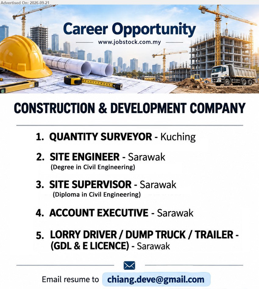 ADVERTISER (CONSTRUCTION & DEVELOPMENT COMPANY) - 1. QUANTITY SURVEYOR (Kuching)
2. SITE ENGINEER (Sarawak), Degree in Civil Engineering
3. SITE SUPERVISOR (Sarawak), Diploma in Civil Engineering
4. ACCOUNT EXECUTIVE (Sarawak)
5. LORRY DRIVER / DUMP TRUCK / TRAILER (Sarawak), GDL & E LICENCE
Email Resume