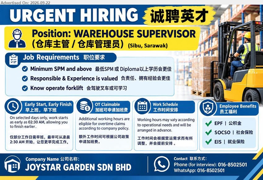 JOYSTAR GARDEN SDN BHD - WAREHOUSE SUPERVISOR (仓库主管 / 仓库管理员) (Sibu, Sarawak), Minimum SPM and above 最低SPM或 Diploma以上学历会更佳, Responsible & Experience is valued 负责任、拥有经验会更佳, Know operate forklift 会驾驶叉车或可学习, OT Claimable 加班可申请加班费, EPF / SOCSO / EIS
Call 016-8502501 or WhatsApp 016-8502501