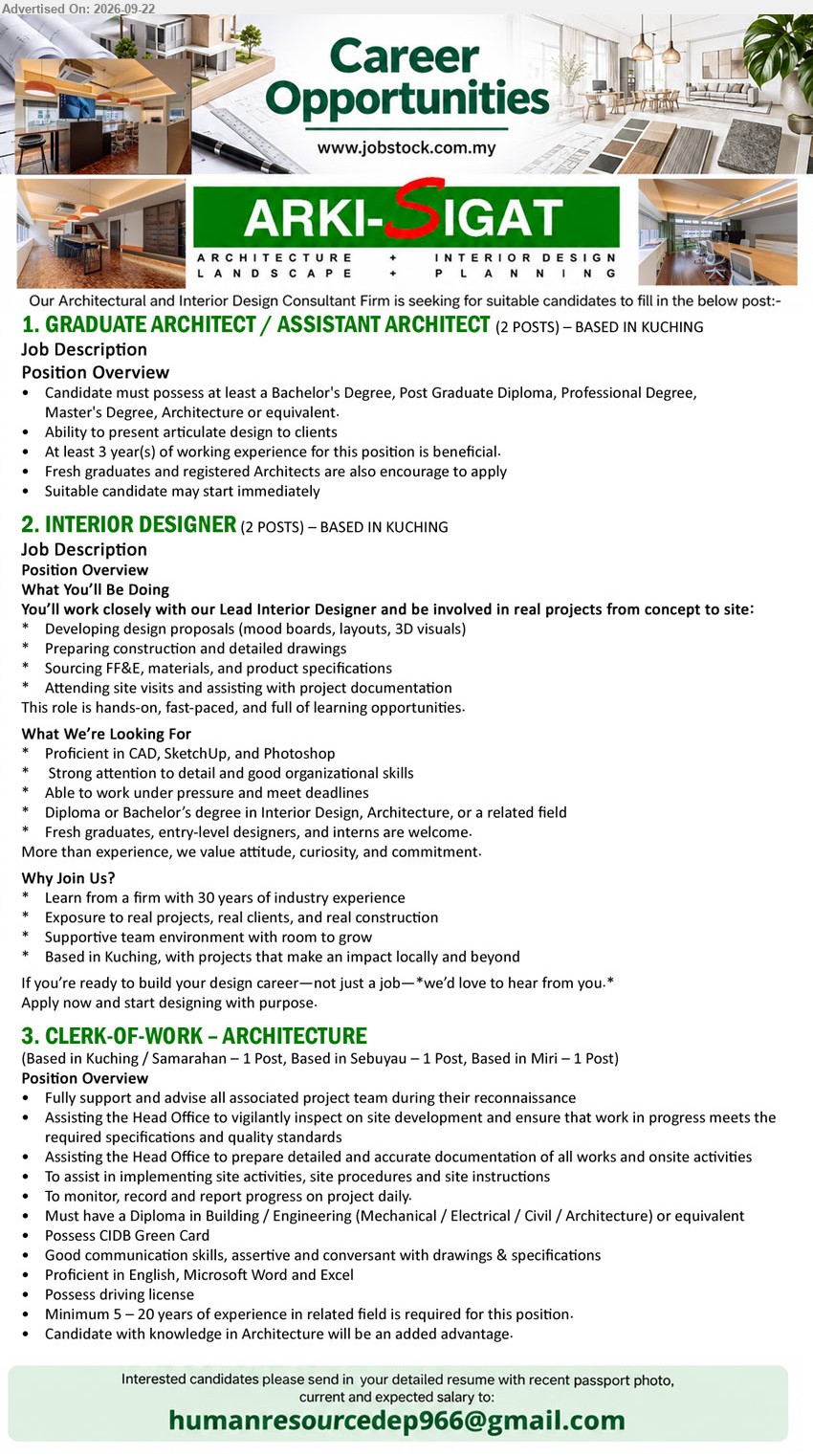 ARKI SIGAT INTERNATIONAL SDN BHD - 1. GRADUATE ARCHITECT / ASSISTANT ARCHITECT (KUCHING), 2 POSTS, Bachelor's Degree / Post Graduate Diploma / Professional Degree / Master's Degree, Architecture or equivalent, At least 3 year(s) of working experience is beneficial, Ability to present articulate design to clients
2. INTERIOR DESIGNER (KUCHING), 2 POSTS, Diploma or Bachelor’s degree in Interior Design, Architecture, or a related field, Developing design proposals, Preparing construction and detailed drawings, Fresh graduates, entry-level designers, and interns are welcome
3. CLERK-OF-WORK – ARCHITECTURE (KUCHING / SAMARAHAN / SEBUYAU / MIRI), 3 POSTS, Diploma in Building / Engineering (Mechanical / Electrical / Civil / Architecture) or equivalent, Minimum 5 – 20 years of experience in related field, monitor, record and report progress on project daily
Email Resume