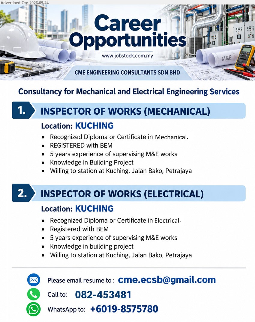 CME ENGINEERING CONSULTANTS SDN BHD - 1. INSPECTOR OF WORKS (MECHANICAL) (Kuching), Recognized Diploma or Certificate in Mechanical, 5 years experience of supervising M&E works, REGISTERED with BEM, Knowledge in Building Project
2. INSPECTOR OF WORKS (ELECTRICAL) (Kuching), Recognized Diploma or Certificate in Electrical, 5 years experience of supervising M&E works, Registered with BEM, Knowledge in building project
Call 082-453481 / WhatsApp +6019-8575780 / Email Resume