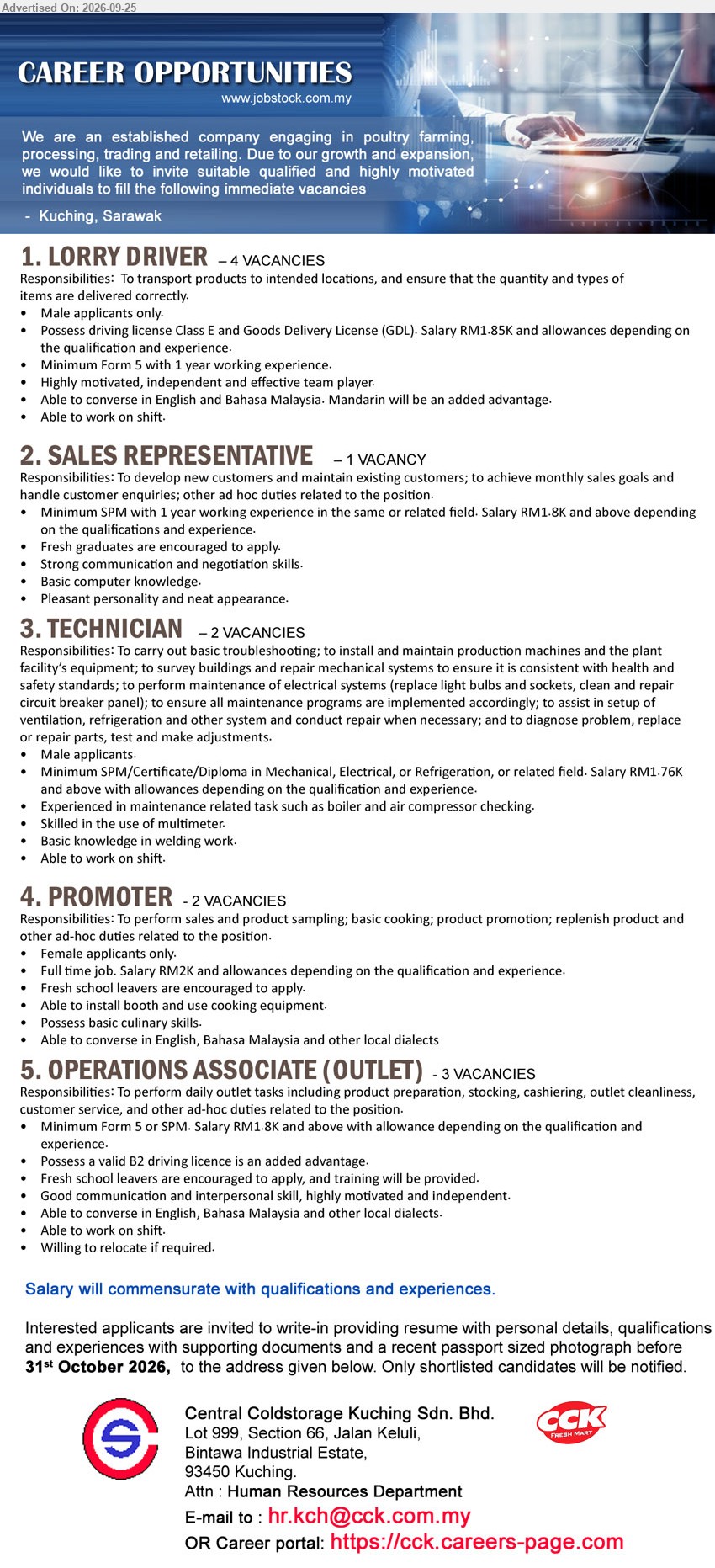 CENTRAL COLDSTORAGE KUCHING SDN BHD - 1. LORRY DRIVER (Kuching, Sarawak), RM1.85K + allowances, Minimum Form 5, 1 year working experience, transport products; Class E & GDL, work on shift

2. SALES REPRESENTATIVE (Kuching, Sarawak), RM1.8K and above, Minimum SPM, 1 year working experience, develop new customers and maintain existing customers; fresh graduates encouraged

3. TECHNICIAN (Kuching, Sarawak), RM1.76K and above + allowances, Minimum SPM/Certificate/Diploma in Mechanical, Electrical, or Refrigeration, basic troubleshooting; install and maintain production machines

4. PROMOTER (Kuching, Sarawak), RM2K + allowances, fresh school leavers encouraged, sales and product sampling; basic cooking; product promotion; female applicants only

5. OPERATIONS ASSOCIATE (OUTLET) (Kuching, Sarawak), RM1.8K and above + allowance, Minimum Form 5 or SPM, product preparation, stocking, cashiering, outlet cleanliness; training provided

Email Resume / Career portal: https://cck.careers-page.com