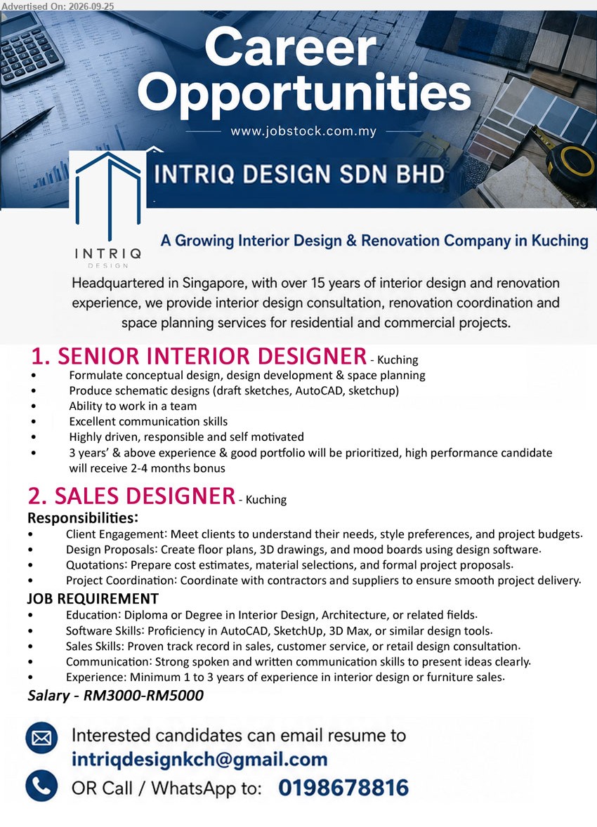 INTRIQ DESIGN SDN BHD - 1. SENIOR INTERIOR DESIGNER (Kuching), 3 years’ & above experience, Formulate conceptual design, design development & space planning, good portfolio will be prioritized

2. SALES DESIGNER (Kuching), RM3000-RM5000, Diploma or Degree in Interior Design, Architecture, or related fields, Minimum 1 to 3 years, Meet clients to understand their needs

Call / WhatsApp: 0198678816 Email Resume