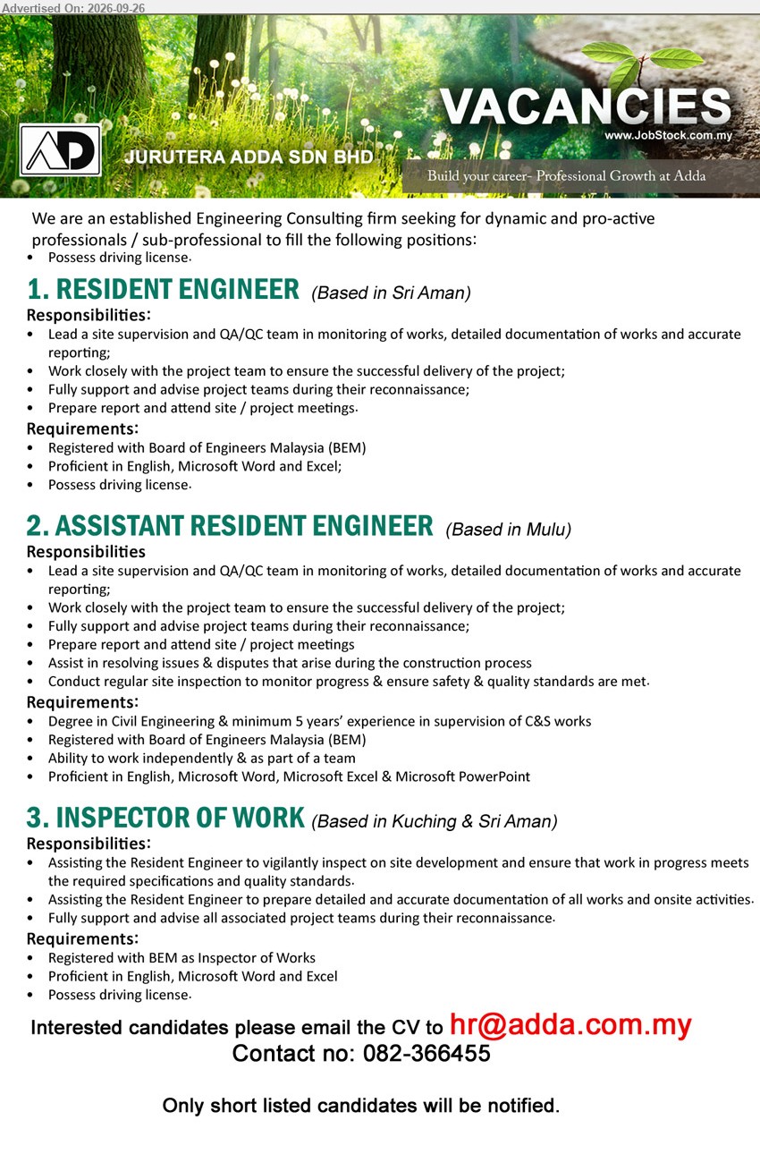 JURUTERA ADDA SDN BHD - 1. RESIDENT ENGINEER (Sri Aman), Registered with Board of Engineers Malaysia (BEM), Lead a site supervision and QA/QC team in monitoring of works

2. ASSISTANT RESIDENT ENGINEER (Mulu), Degree in Civil Engineering, minimum 5 years’ experience in supervision of C&S works, Lead a site supervision and QA/QC team

3. INSPECTOR OF WORK (Kuching & Sri Aman), Registered with BEM as Inspector of Works, Assisting the Resident Engineer to vigilantly inspect on site development

Call 082-366455 or Email Resume