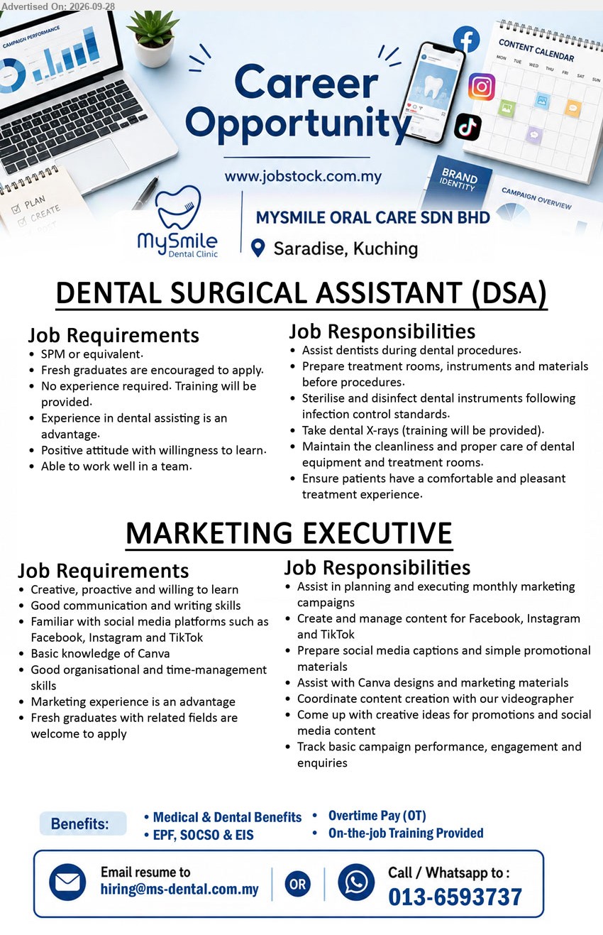 MYSMILE ORAL CARE SDN BHD - 1. DENTAL SURGICAL ASSISTANT (DSA) (Saradise, Kuching), SPM or equivalent, No experience required. Assist dentists during dental procedures. Training will be provided.

2. MARKETING EXECUTIVE (Saradise, Kuching), Fresh graduates with related fields are welcome to apply. Assist in planning and executing monthly marketing campaigns.

Email Resume OR Call / WhatsApp 013-6593737