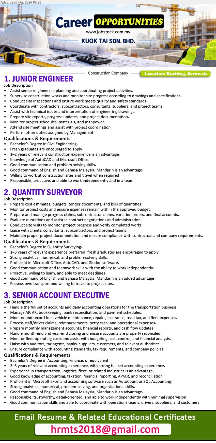 KUOK TAI SDN BHD - 1. JUNIOR ENGINEER (Kuching, Sarawak), Bachelor’s Degree in Civil Engineering, 1–2 years of relevant construction experience is an advantage, Assist senior engineers in planning and coordinating project activities.

2. QUANTITY SURVEYOR (Kuching, Sarawak), Bachelor’s Degree in Quantity Surveying, 1–3 years of relevant experience preferred; fresh graduates are encouraged to apply, Prepare cost estimates, budgets, tender documents.

3. SENIOR ACCOUNT EXECUTIVE (Kuching, Sarawak), Bachelor’s Degree in Accounting, Finance, or equivalent, 3–5 years of relevant accounting experience, Handle the full set of accounts and daily accounting operations.

Email Resume