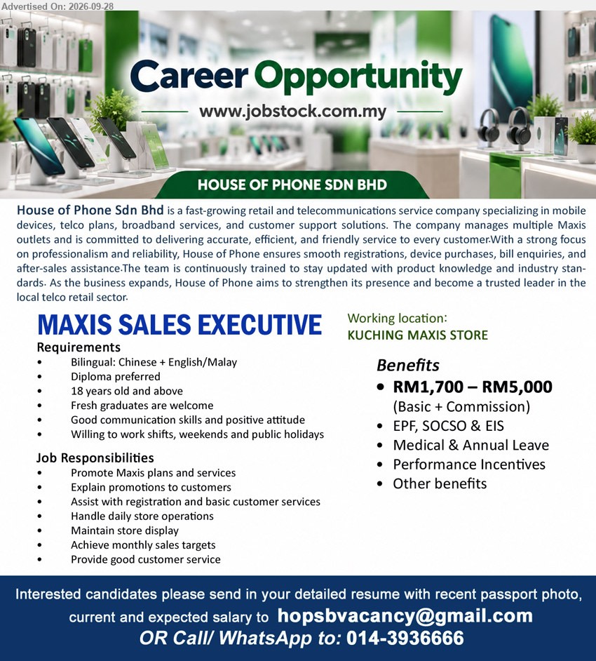 HOUSE OF PHONE SDN BHD - MAXIS SALES EXECUTIVE (Kuching Maxis Store), RM1,700 – RM5,000 (Basic + Commission), Diploma preferred, Fresh graduates are welcome, Promote Maxis plans and services, Achieve monthly sales targets.

Call / WhatsApp 014-3936666 OR Email Resume