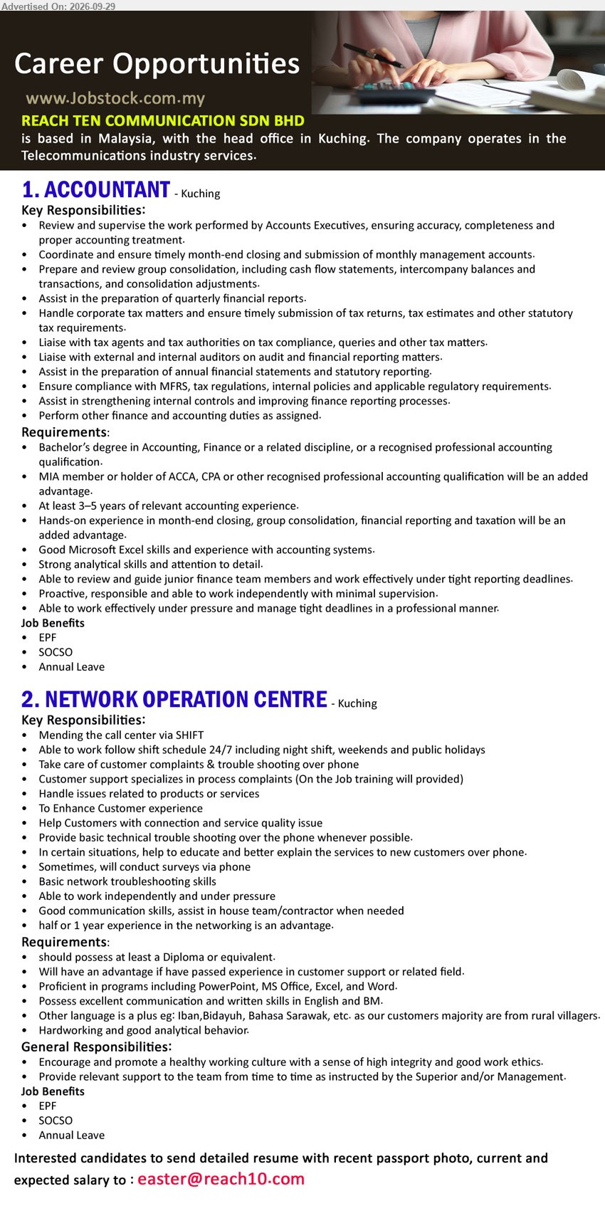 REACH TEN COMMUNICATION SDN BHD - 1. ACCOUNTANT (Kuching), Bachelor’s degree in Accounting, Finance or a related discipline, At least 3–5 years of relevant accounting experience, Review and supervise the work performed by Accounts Executives

2. NETWORK OPERATION CENTRE (Kuching), Diploma or equivalent, half or 1 year experience in the networking is an advantage, Mending the call center via SHIFT, Basic network troubleshooting skills

Email Resume