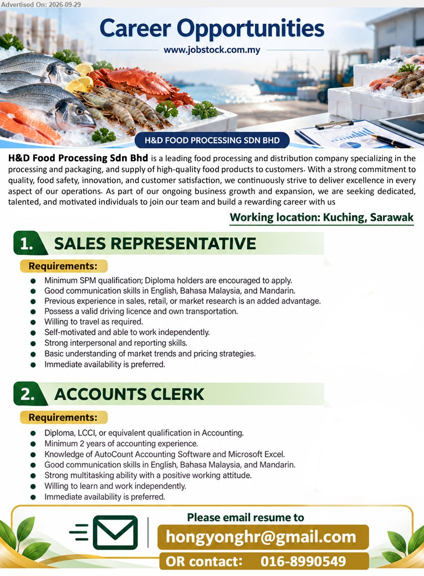 H&D FOOD PROCESSING SDN BHD - 1. SALES REPRESENTATIVE (Kuching, Sarawak), Minimum SPM qualification; Diploma holders are encouraged to apply, Previous experience in sales, retail, or market research is an added advantage, Possess a valid driving licence and own transportation

2. ACCOUNTS CLERK (Kuching, Sarawak), Diploma, LCCI, or equivalent qualification in Accounting, Minimum 2 years of accounting experience, Knowledge of Autocount Accounting Software and Microsoft Excel

Call / WhatsApp 016-8990549 or Email Resume