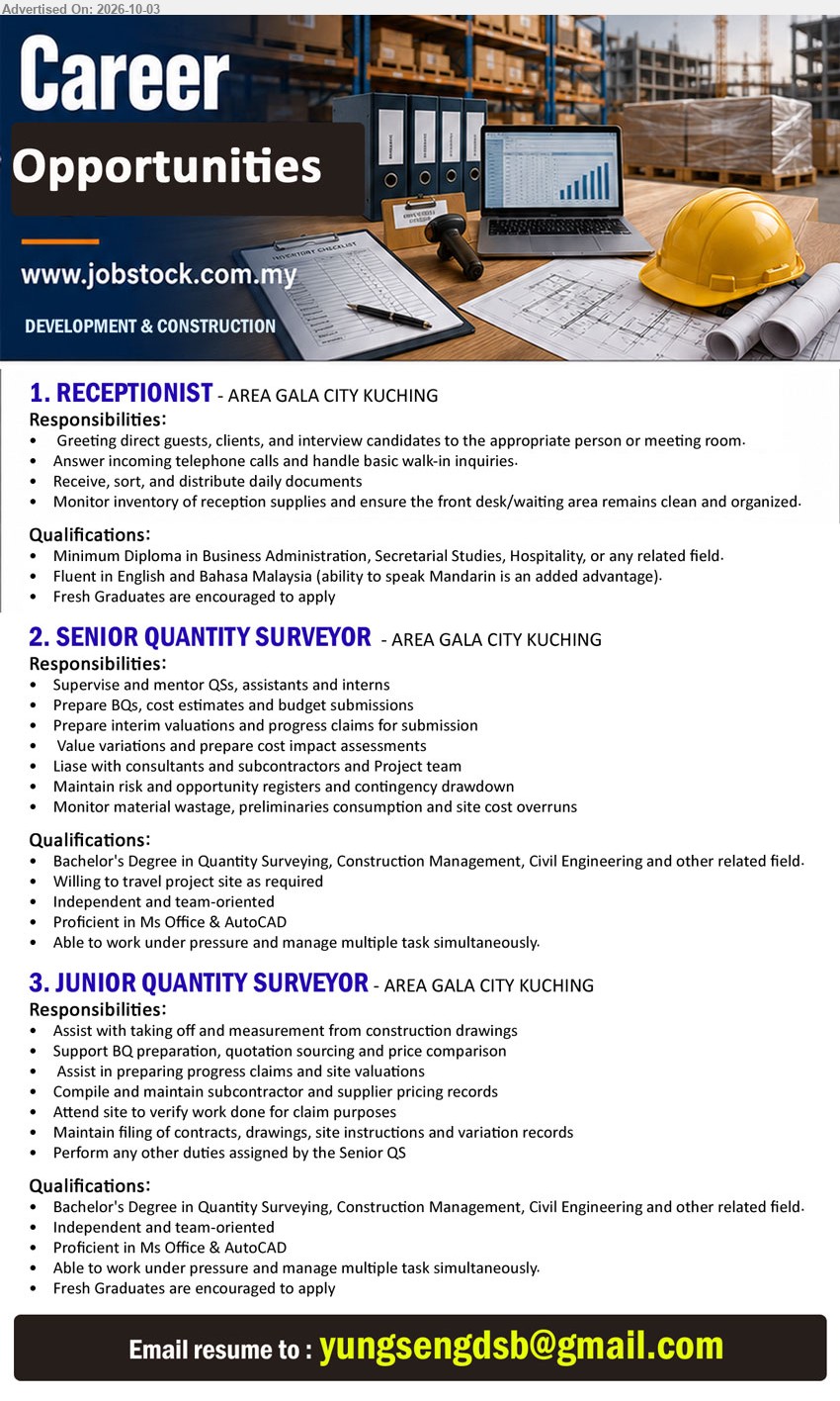 ADVERTISER (Development & Construction) - 1. RECEPTIONIST (AREA GALA CITY KUCHING), Minimum Diploma in Business Administration, Secretarial Studies, Hospitality, or any related field, Fresh Graduates are encouraged to apply, Answer incoming telephone calls and handle basic walk-in inquiries.

2. SENIOR QUANTITY SURVEYOR (AREA GALA CITY KUCHING), Bachelor's Degree in Quantity Surveying, Construction Management, Civil Engineering and other related field, Prepare BQs, cost estimates and budget submissions, Supervise and mentor QSs, assistants and interns.

3. JUNIOR QUANTITY SURVEYOR (AREA GALA CITY KUCHING), Bachelor's Degree in Quantity Surveying, Construction Management, Civil Engineering and other related field, Fresh Graduates are encouraged to apply, Assist with taking off and measurement from construction drawings.

Email Resume