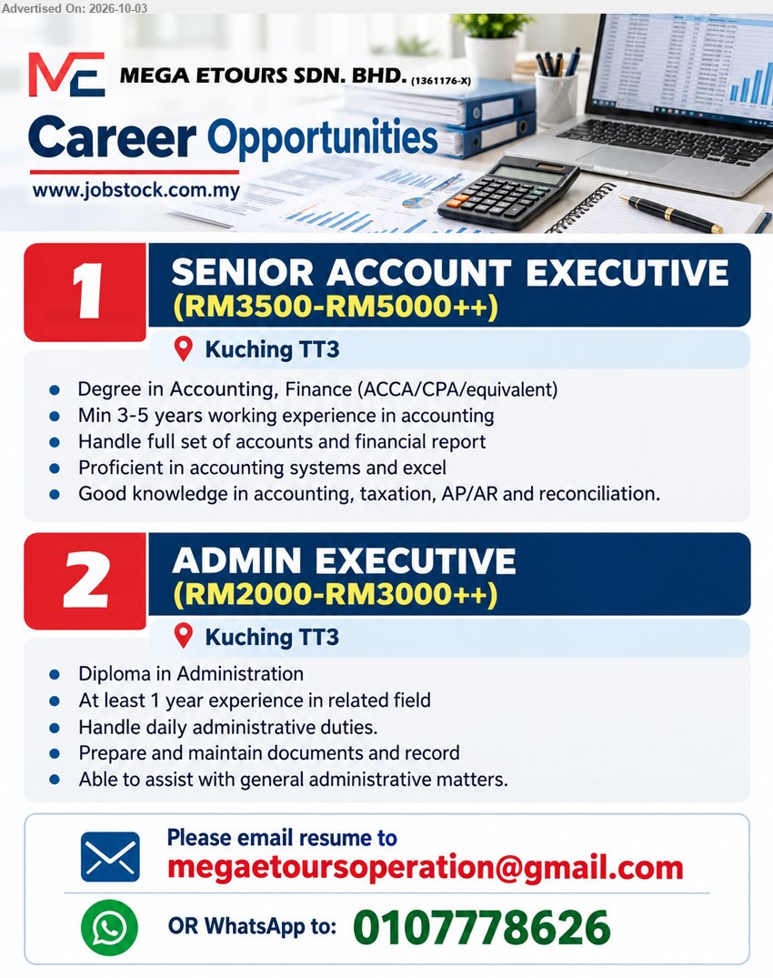 MEGA ETOURS SDN BHD - 1. SENIOR ACCOUNT EXECUTIVE (Kuching TT3), RM3500-RM5000++, Degree in Accounting, Finance (ACCA/CPA/equivalent), Min 3-5 years working experience in accounting, Handle full set of accounts and financial report.

2. ADMIN EXECUTIVE (Kuching TT3), RM2000-RM3000++, Diploma in Administration, At least 1 year experience in related field, Handle daily administrative duties, Prepare and maintain documents and record.

WhatsApp 0107778626 or Email Resume