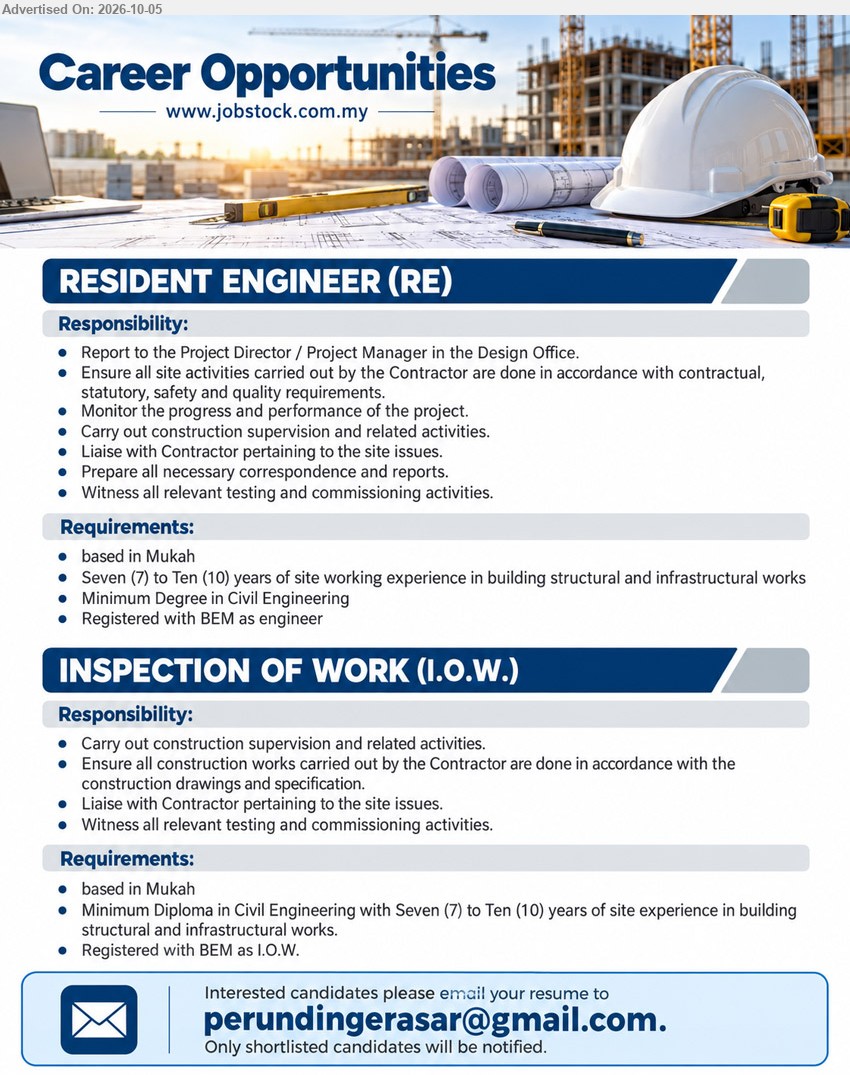 ADVERTISER - 1. RESIDENT ENGINEER (RE)  (Mukah), Minimum Degree in Civil Engineering; Seven (7) to Ten (10) years of site working experience in building structural and infrastructural works; Registered with BEM as engineer; Monitor the progress and performance of the project.

2. INSPECTION OF WORK (I.O.W.) (Mukah), Minimum Diploma in Civil Engineering; Seven (7) to Ten (10) years of site experience in building structural and infrastructural works; Registered with BEM as I.O.W.; Carry out construction supervision and related activities.

Email Resume