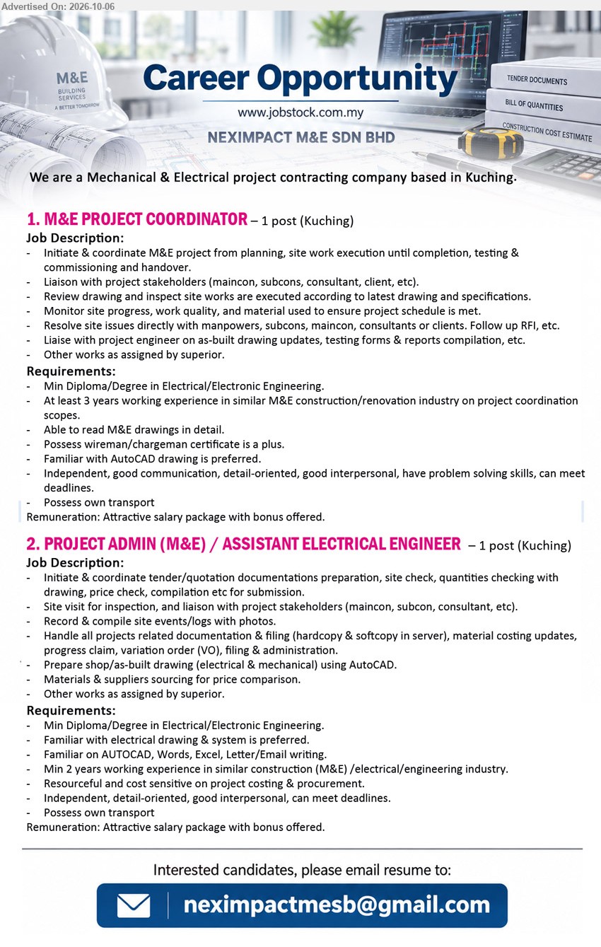 NEXIMPACT M&E SDN BHD - 1. M&E PROJECT COORDINATOR (Kuching), Attractive salary package with bonus offered, Diploma/Degree in Electrical/Electronic Engineering, At least 3 years working experience, Initiate & coordinate M&E project.

2. PROJECT ADMIN (M&E) / ASSISTANT ELECTRICAL ENGINEER (Kuching), Attractive salary package with bonus offered, Diploma/Degree in Electrical/Electronic Engineering, Min 2 years working experience, Initiate & coordinate tender/quotation documentations preparation.

Email Resume