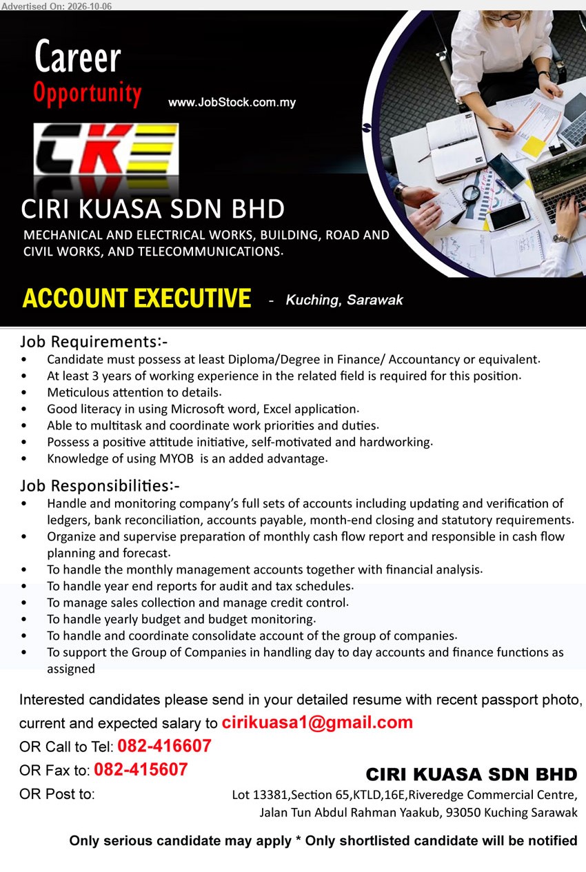 CIRI KUASA SDN BHD - ACCOUNT EXECUTIVE (Kuching, Sarawak), Diploma/Degree in Finance/ Accountancy or equivalent, At least 3 years of working experience, Handle and monitoring company’s full sets of accounts.
call / whatsapp 082-416607 or Email Resume