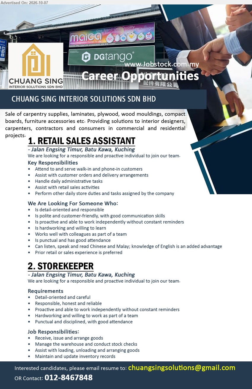 CHUANG SING INTERIOR SOLUTIONS SDN BHD - 1. RETAIL SALES ASSISTANT (Jalan Engsing Timur, Batu Kawa, Kuching), Prior retail or sales experience is preferred, Attend to and serve walk-in and phone-in customers, Assist with customer orders and delivery arrangements

2. STOREKEEPER (Jalan Engsing Timur, Batu Kawa, Kuching), Receive, issue and arrange goods, Manage the warehouse and conduct stock checks, Maintain and update inventory records

Email Resume / Call 012-8467848