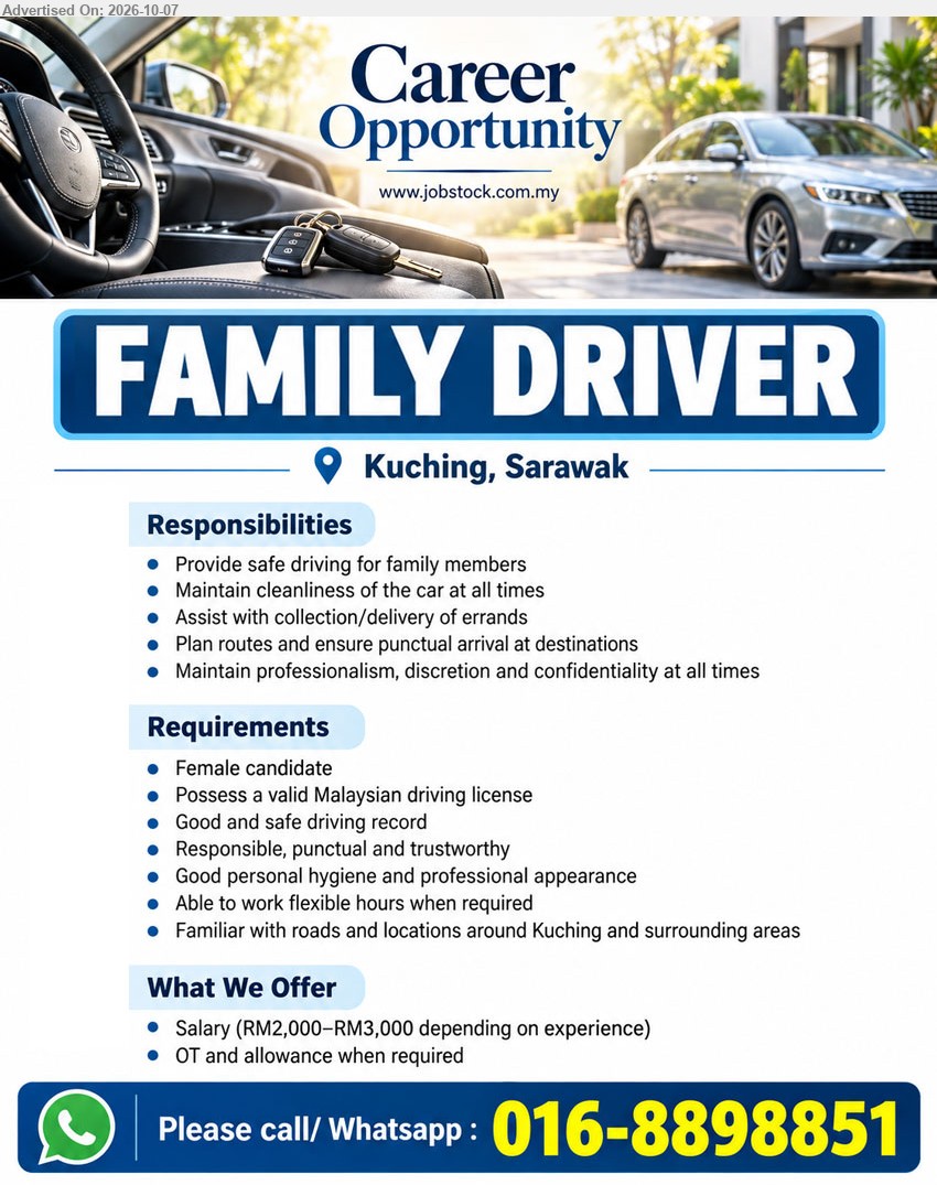 ADVERTISER - FAMILY DRIVER (Kuching, Sarawak), Salary RM2,000–RM3,000 depending on experience, Possess a valid Malaysian driving license, Provide safe driving for family members, Maintain cleanliness of the car at all times

Call / WhatsApp 016-8898851