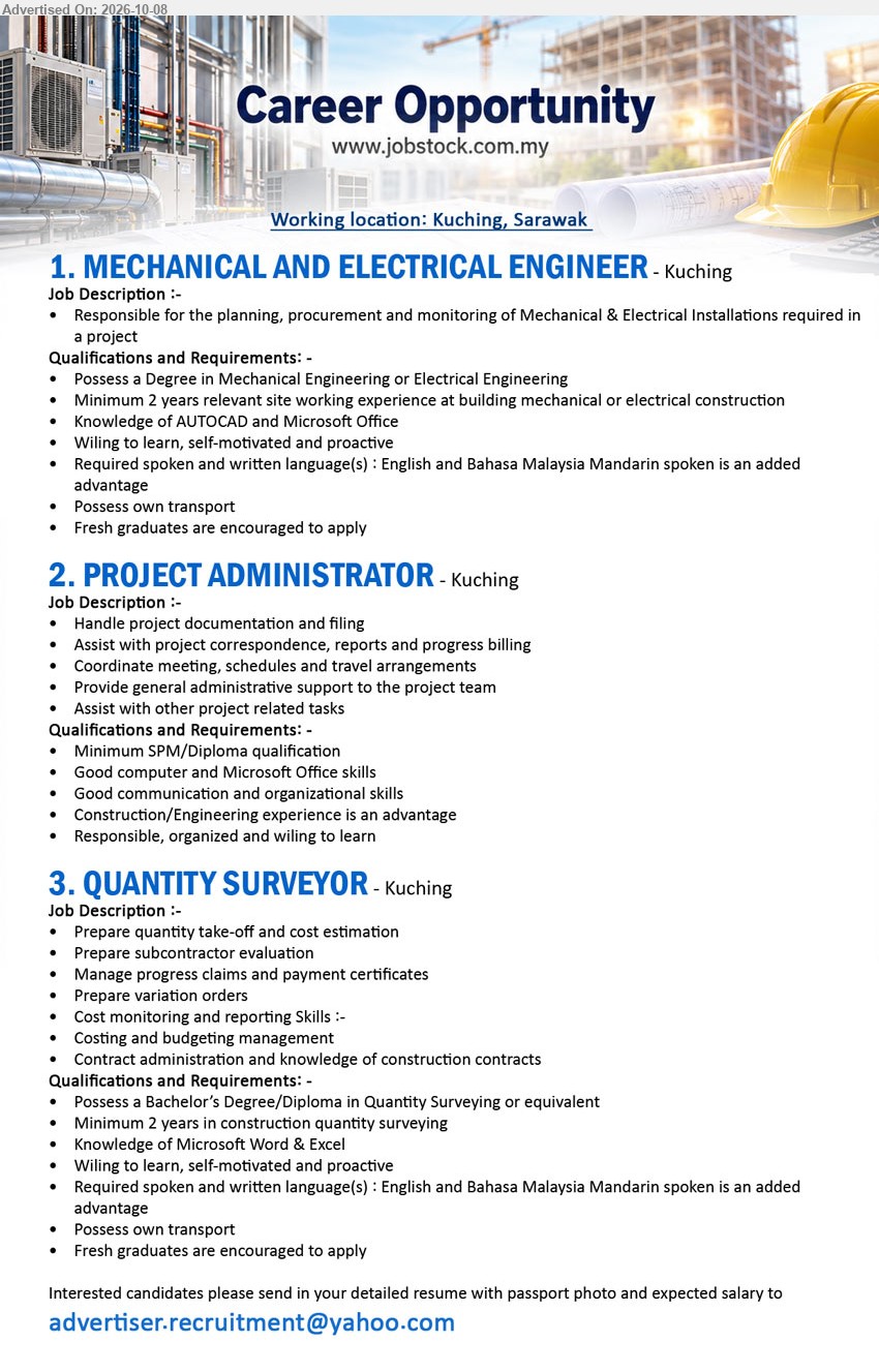 ADVERTISER - 1. MECHANICAL AND ELECTRICAL ENGINEER (Kuching), Degree in Mechanical Engineering or Electrical Engineering, Minimum 2 years relevant site working experience, Responsible for the planning, procurement and monitoring of Mechanical & Electrical Installations

2. PROJECT ADMINISTRATOR (Kuching), Minimum SPM/Diploma qualification, Handle project documentation and filing, Assist with project correspondence, reports and progress billing

3. QUANTITY SURVEYOR (Kuching), Bachelor’s Degree/Diploma in Quantity Surveying or equivalent, Minimum 2 years in construction quantity surveying, Prepare quantity take-off and cost estimation

Email Resume