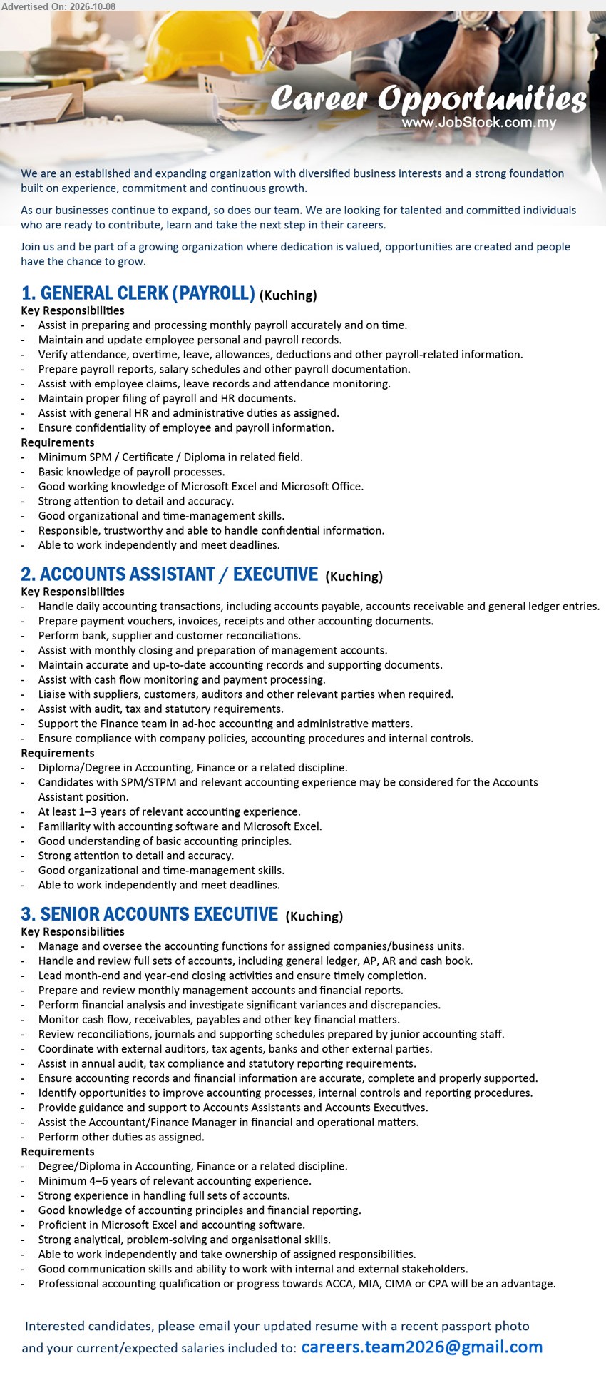 ADVERTISER - 1. GENERAL CLERK (PAYROLL) (Kuching), Minimum SPM / Certificate / Diploma in related field, Assist in preparing and processing monthly payroll accurately and on time

2. ACCOUNTS ASSISTANT / EXECUTIVE (Kuching), Diploma/Degree in Accounting, Finance or a related discipline, At least 1–3 years of relevant accounting experience, Handle daily accounting transactions

3. SENIOR ACCOUNTS EXECUTIVE (Kuching), Degree/Diploma in Accounting, Finance or a related discipline, Minimum 4–6 years of relevant accounting experience, Manage and oversee the accounting functions for assigned companies/business units

Email Resume