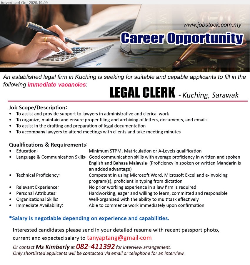 ADVERTISER (Legal Firm) - LEGAL CLERK (Kuching, Sarawak) Minimum STPM, Matriculation or A-Levels. No prior working experience required. Assist lawyers, filing, legal documentation, meetings with clients. Able to commence work immediately.
Call 082-411392 or Email Resume