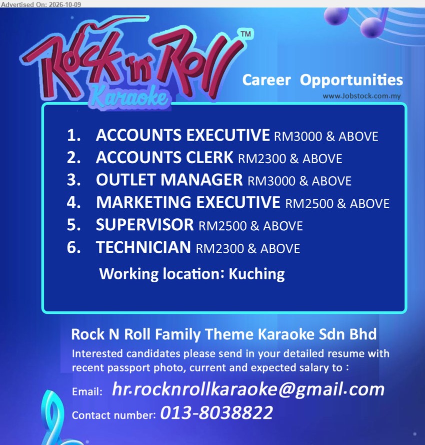 ROCK N ROLL FAMILY THEME KARAOKE SDN BHD - 1. ACCOUNTS EXECUTIVE (Kuching) RM3000 & ABOVE
2. ACCOUNTS CLERK (Kuching) RM2300 & ABOVE
3. OUTLET MANAGER (Kuching) RM3000 & ABOVE
4. MARKETING EXECUTIVE (Kuching) RM2500 & ABOVE
5. SUPERVISOR (Kuching) RM2500 & ABOVE
6. TECHNICIAN (Kuching) RM2300 & ABOVE
Call 013-8038822 or Email Resume