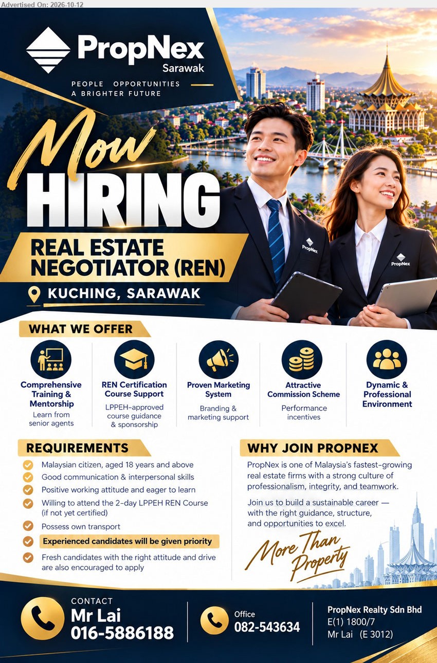 PROPNEX SARAWAK - REAL ESTATE NEGOTIATOR (REN) (Kuching, Sarawak), Attractive Commission Scheme, Malaysian citizen aged 18 years and above, good communication & interpersonal skills, possess own transport, fresh candidates encouraged.
Contact Mr Lai: 016-5886188 / Office: 082-543634