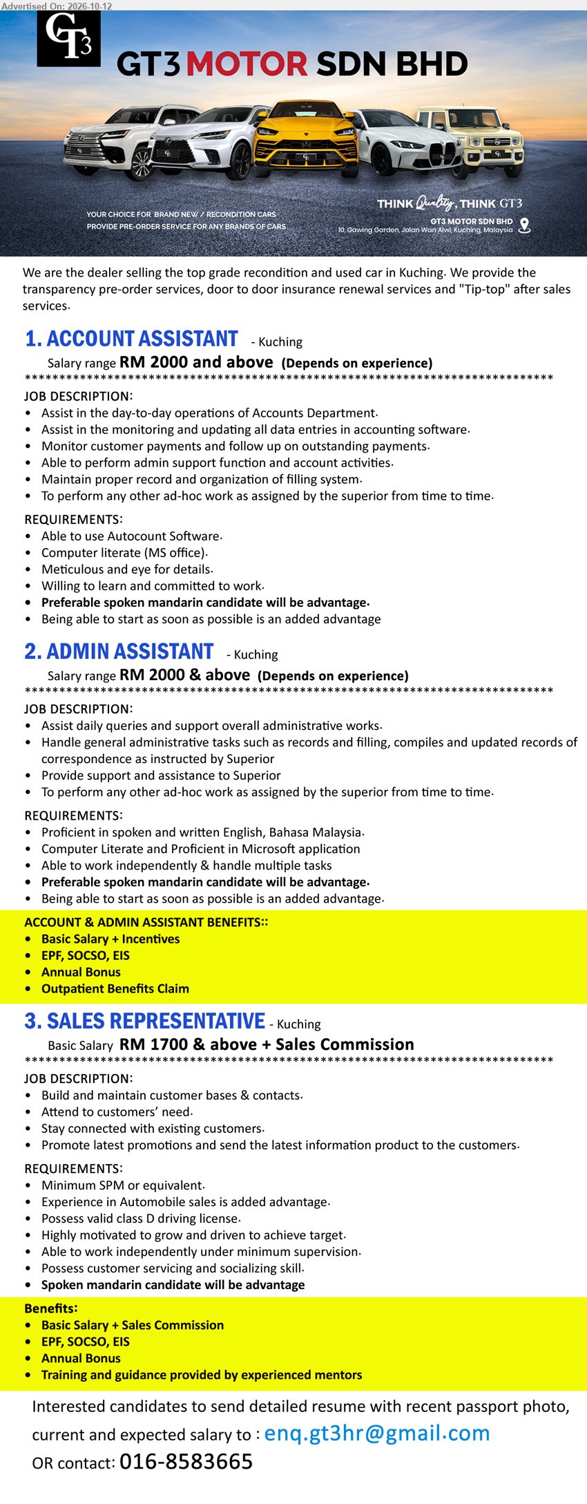 GT3 MOTOR SDN BHD - 1. ACCOUNT ASSISTANT (Kuching), RM 2000 and above, able to use Autocount Software, MS Office, monitor customer payments, maintain proper record, Mandarin an advantage.
2. ADMIN ASSISTANT (Kuching), RM 2000 & above, proficient in English, Bahasa Malaysia, Microsoft application, handle general administrative tasks, Mandarin an advantage.
3. SALES REPRESENTATIVE (Kuching), RM 1700 & above + Sales Commission, Minimum SPM, valid class D driving license, automobile sales experience an advantage.
Email Resume / Contact: 016-8583665