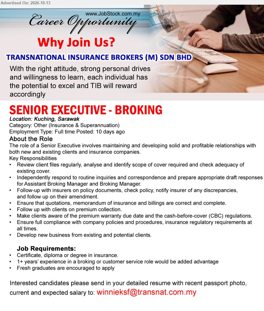 TRANSNATIONAL INSURANCE BROKERS (M) SDN BHD - SENIOR EXECUTIVE - BROKING (Kuching, Sarawak), Certificate, diploma or degree in insurance, 1+ years’ experience in broking or customer service an advantage, fresh graduates encouraged.
Email Resume
