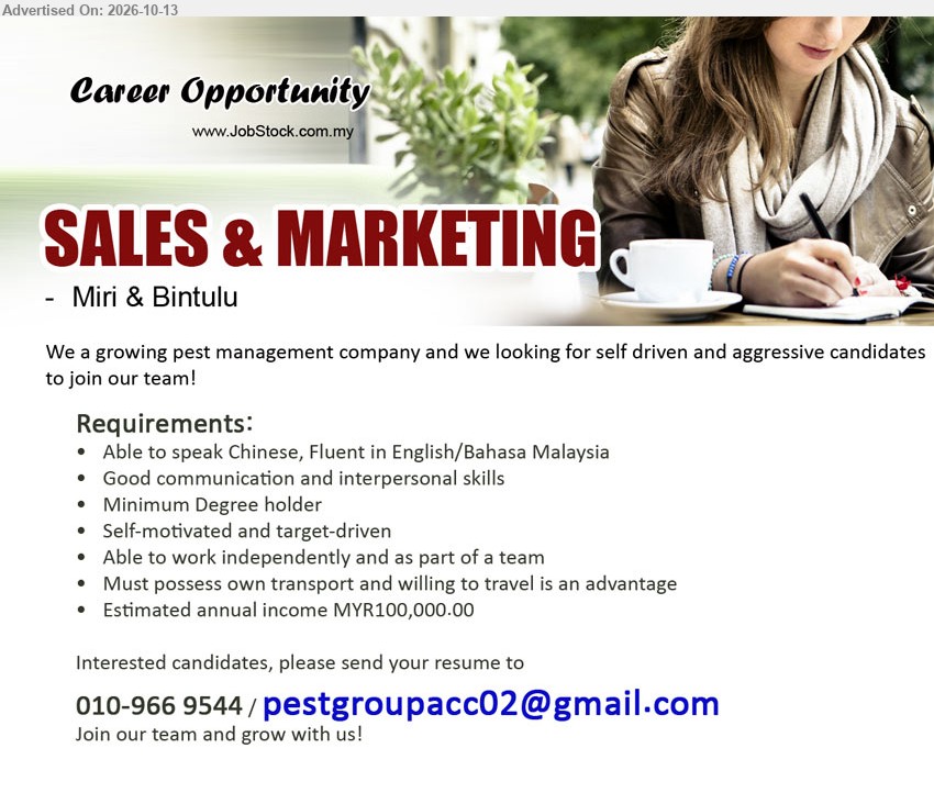 ADVERTISER (Pest Management Company) - SALES & MARKETING (Miri & Bintulu), Estimated annual income MYR100,000.00, Minimum Degree holder, able to speak Chinese, fluent in English/Bahasa Malaysia, must possess own transport.
Email Resume / Contact: 010-966 9544