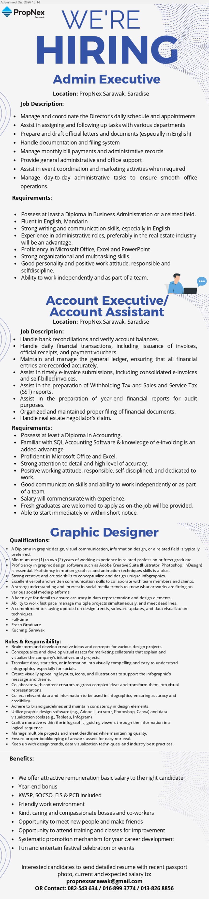 PROPNEX SARAWAK - 1. ADMIN EXECUTIVE (Saradise, Kuching), Diploma in Business Administration or related field, fluent in English, Mandarin, manage Director’s daily schedule, documentation, Microsoft Office.
2. ACCOUNT EXECUTIVE / ACCOUNT ASSISTANT (Saradise, Kuching), Salary commensurate with experience, Diploma in Accounting, SQL Accounting Software, e-invoicing, bank reconciliations, fresh graduates welcome.
3. GRAPHIC DESIGNER (Kuching, Sarawak), Diploma in graphic design, visual communication, information design or related field, minimum 1–2 years experience preferred, Adobe Creative Suite, fresh graduates welcome.
Email Resume / Contact: 082-543 634 / 016-899 3774 / 013-826 8856