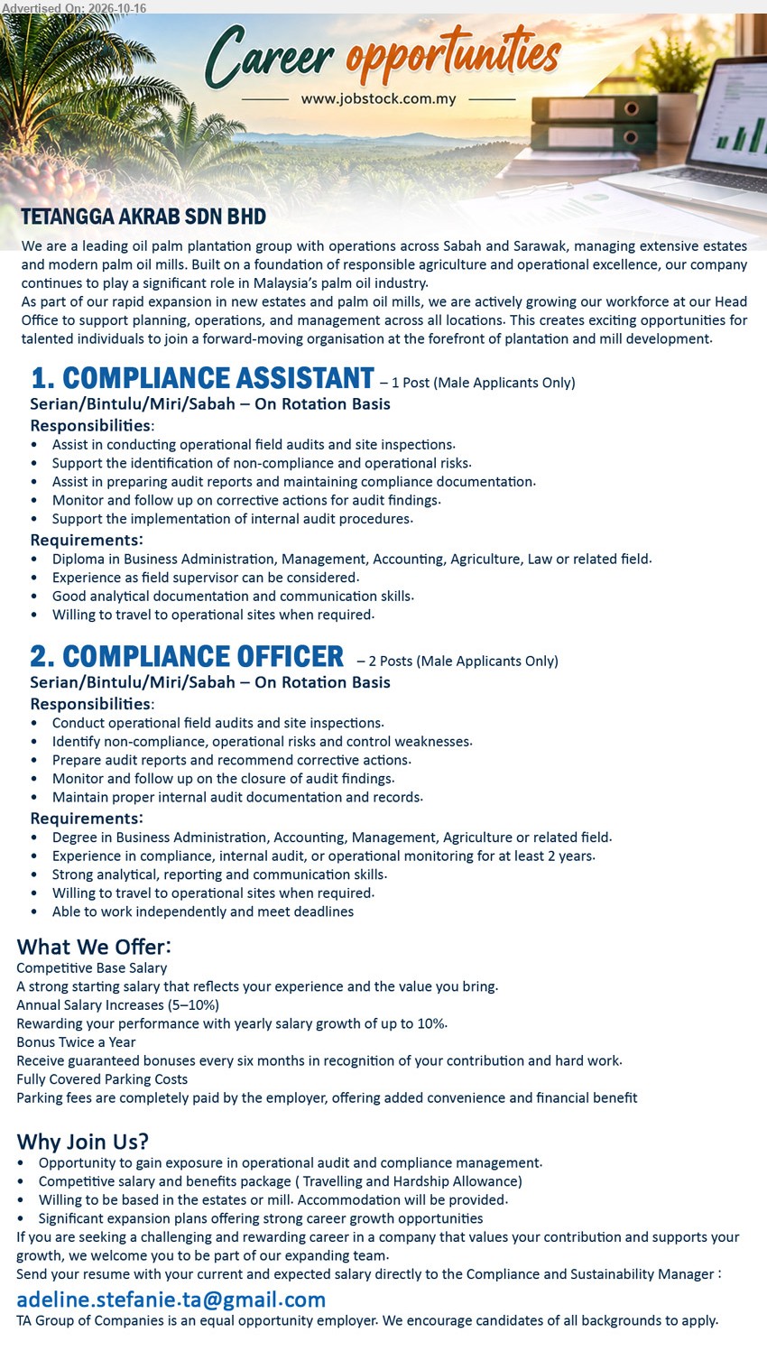 TETANGGA AKRAB SDN BHD - 1. COMPLIANCE ASSISTANT (Serian / Bintulu / Miri / Sabah, 1 post), Competitive Base Salary, Diploma in Business Administration, Management, Accounting, Agriculture, Law or related field, field audits, site inspections, male applicants only.
2. COMPLIANCE OFFICER (Serian / Bintulu / Miri / Sabah, 2 posts), Competitive Base Salary, Degree in Business Administration, Accounting, Management, Agriculture or related field, minimum 2 years compliance/internal audit experience, male applicants only.
Email Resume
