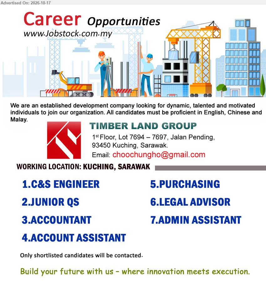 TIMBER LAND GROUP   - 1. C&S ENGINEER (Kuching, Sarawak).
2. JUNIOR QS (Kuching, Sarawak).
3. ACCOUNTANT (Kuching, Sarawak).
4. ACCOUNT ASSISTANT (Kuching, Sarawak).
5. PURCHASING (Kuching, Sarawak).
6. LEGAL ADVISOR (Kuching, Sarawak).
7. ADMIN ASSISTANT (Kuching, Sarawak).
Email Resume