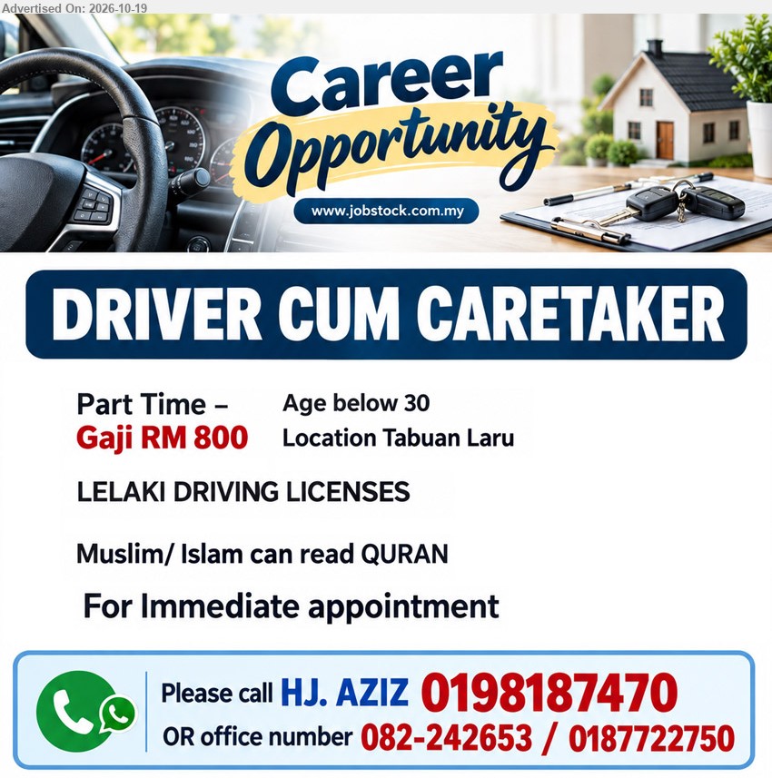 ADVERTISER - DRIVER CUM CARETAKER (Tabuan Laru), Part Time, Gaji RM 800, Age below 30, LELAKI DRIVING LICENSES, Muslim/ Islam can read QURAN. For Immediate appointment.
Call / WhatsApp HJ. AZIZ 0198187470 / 082-242653 / 0187722750
