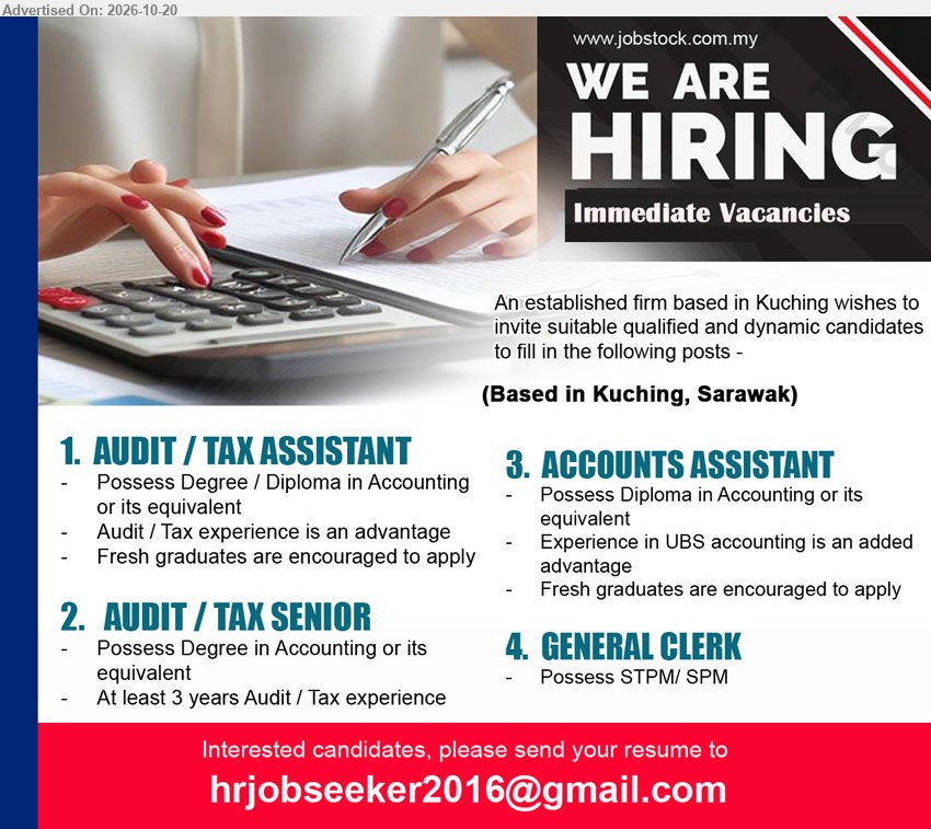 ADVERTISER - 1. AUDIT / TAX ASSISTANT (Kuching, Sarawak), Degree / Diploma in Accounting or equivalent, Audit / Tax experience is an advantage, Fresh graduates are encouraged to apply.
2. AUDIT / TAX SENIOR (Kuching, Sarawak), Degree in Accounting or equivalent, At least 3 years Audit / Tax experience.
3. ACCOUNTS ASSISTANT (Kuching, Sarawak), Diploma in Accounting or equivalent, Experience in UBS accounting is an added advantage, Fresh graduates are encouraged to apply.
4. GENERAL CLERK (Kuching, Sarawak), STPM/SPM.
Email Resume