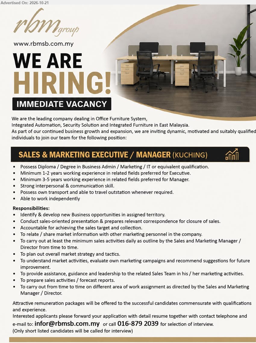 RBM GROUP - SALES & MARKETING EXECUTIVE / MANAGER (Kuching), Diploma/Degree in Business Admin/Marketing/IT, 1-2 years (Executive), 3-5 years (Manager), develop new Business opportunities, achieve sales target, own transport.
Email Resume / Call 016-879 2039