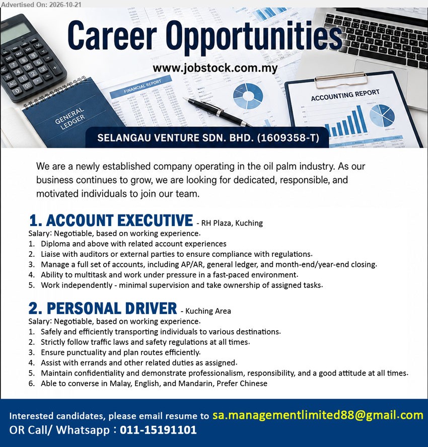 SELANGAU VENTURE SDN BHD - 1. ACCOUNT EXECUTIVE (RH Plaza, Kuching), Salary negotiable, Diploma and above with related account experiences, full set of accounts, AP/AR, general ledger, month-end/year-end closing.
2. PERSONAL DRIVER (Kuching Area), Salary negotiable, transporting individuals, follow traffic laws, plan routes, maintain confidentiality, able to converse in Malay, English, Mandarin, prefer Chinese.
Email Resume / Call or WhatsApp 011-15191101