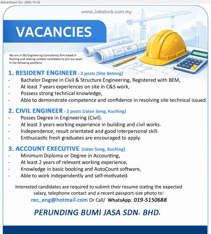PERUNDING BUMI JASA SDN BHD - 1. RESIDENT ENGINEER (Site Betong), 2 posts, Bachelor Degree in Civil & Structure Engineering, Registered with BEM, 7 years site C&S experience, strong technical knowledge.
2. CIVIL ENGINEER (Jalan Song, Kuching), 2 posts, Degree in Civil Engineering, 3 years experience in building and civil works, fresh graduates encouraged.
3. ACCOUNT EXECUTIVE (Jalan Song, Kuching), Diploma/Degree in Accounting, 2 years experience, basic booking, AutoCount software, able to work independently.
Email Resume / Call or WhatsApp 019-5150688