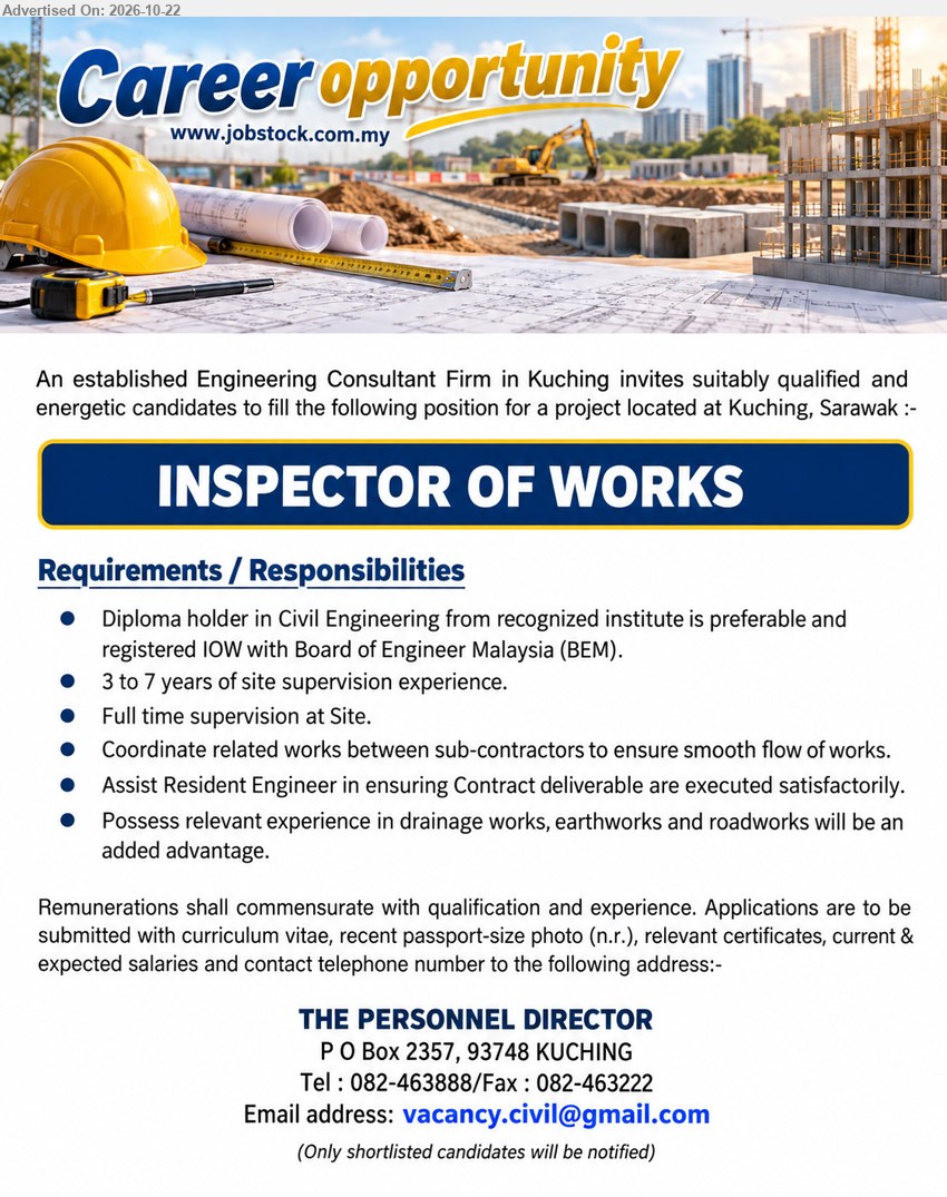 ADVERTISER (Engineering Consultant firm) - INSPECTOR OF WORKS (Kuching), Diploma in Civil Engineering preferred, registered IOW with BEM, 3–7 years site supervision experience, drainage works, earthworks, roadworks advantage.
Email Resume / Call 082-463888