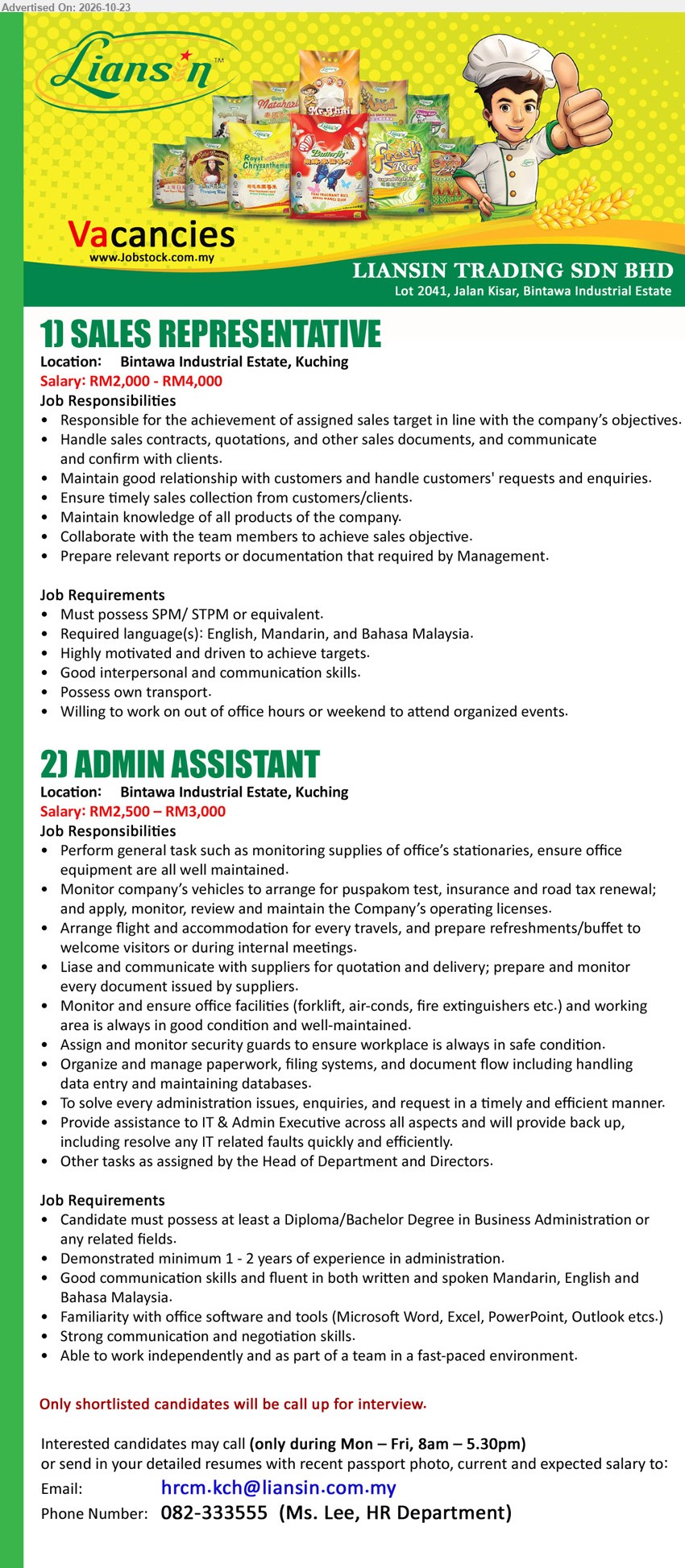 LIANSIN TRADING SDN BHD - 1. SALES REPRESENTATIVE (Bintawa Industrial Estate, Kuching), RM2,000 - RM4,000, SPM/STPM, English/Mandarin/BM, achieve sales targets, handle sales contracts, quotations, own transport.
2. ADMIN ASSISTANT (Bintawa Industrial Estate, Kuching), RM2,500 - RM3,000, Diploma/Degree in Business Admin, 1–2 years experience, office administration, filing, data entry, Microsoft Office.
Email Resume / Call 082-333555 (Call only during Mon–Fri, 8am–5.30pm)