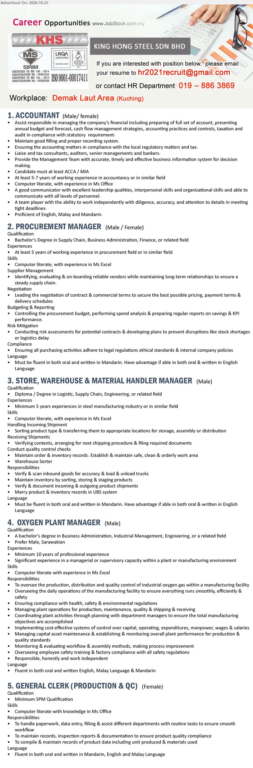 KING HONG STEEL SDN BHD - 1. ACCOUNTANT (Kuching), ACCA/MIA, 5–7 years experience, full set of accounts, annual budget, cash flow, taxation, audit compliance.
2. PROCUREMENT MANAGER (Kuching), Degree in Supply Chain/Business Admin/Finance, 5 years experience, supplier management, negotiation, procurement budget, risk assessment.
3. STORE, WAREHOUSE & MATERIAL HANDLER MANAGER (Kuching), Diploma/Degree in Logistic/Supply Chain/Engineering, 5 years experience, inventory records, shipments, warehouse operations, male.
4. OXYGEN PLANT MANAGER (Kuching), Degree in Business Admin/Industrial Management/Engineering, 10 years experience, plant operations, oxygen production, quality control, safety compliance, male.
5. GENERAL CLERK (PRODUCTION & QC) (Kuching), Minimum SPM, Microsoft Office, data entry, filing, inspection reports, product quality compliance, female.
Email Resume / Call 019-8863869