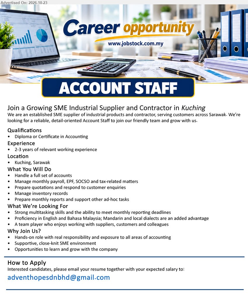 ADVERTISER - ACCOUNT STAFF (Kuching), Diploma/Certificate in Accounting, 2–3 years experience, full set of accounts, payroll, EPF, SOCSO, tax matters, inventory records, monthly reports.
Email Resume