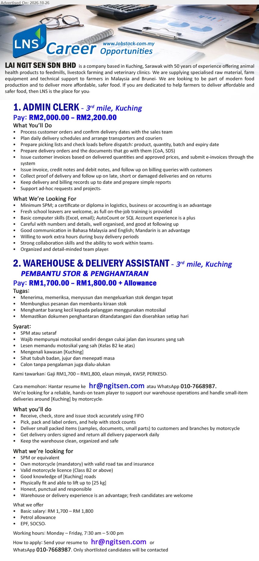 LAI NGIT SEN SDN BHD - 1. ADMIN CLERK (3rd Mile, Kuching) RM2,000 – RM2,200. Minimum SPM. Fresh school leavers welcome. Process customer orders, plan daily delivery schedules, prepare delivery orders and invoices.
2. WAREHOUSE & DELIVERY ASSISTANT / PEMBANTU STOR & PENGHANTARAN (3rd Mile, Kuching) RM1,700 – RM1,800 + Allowance. SPM atau setaraf. Wajib mempunyai motosikal sendiri dan lesen B2. Mengurus stok dan penghantaran.
WhatsApp 010-7668987 or Email Resume