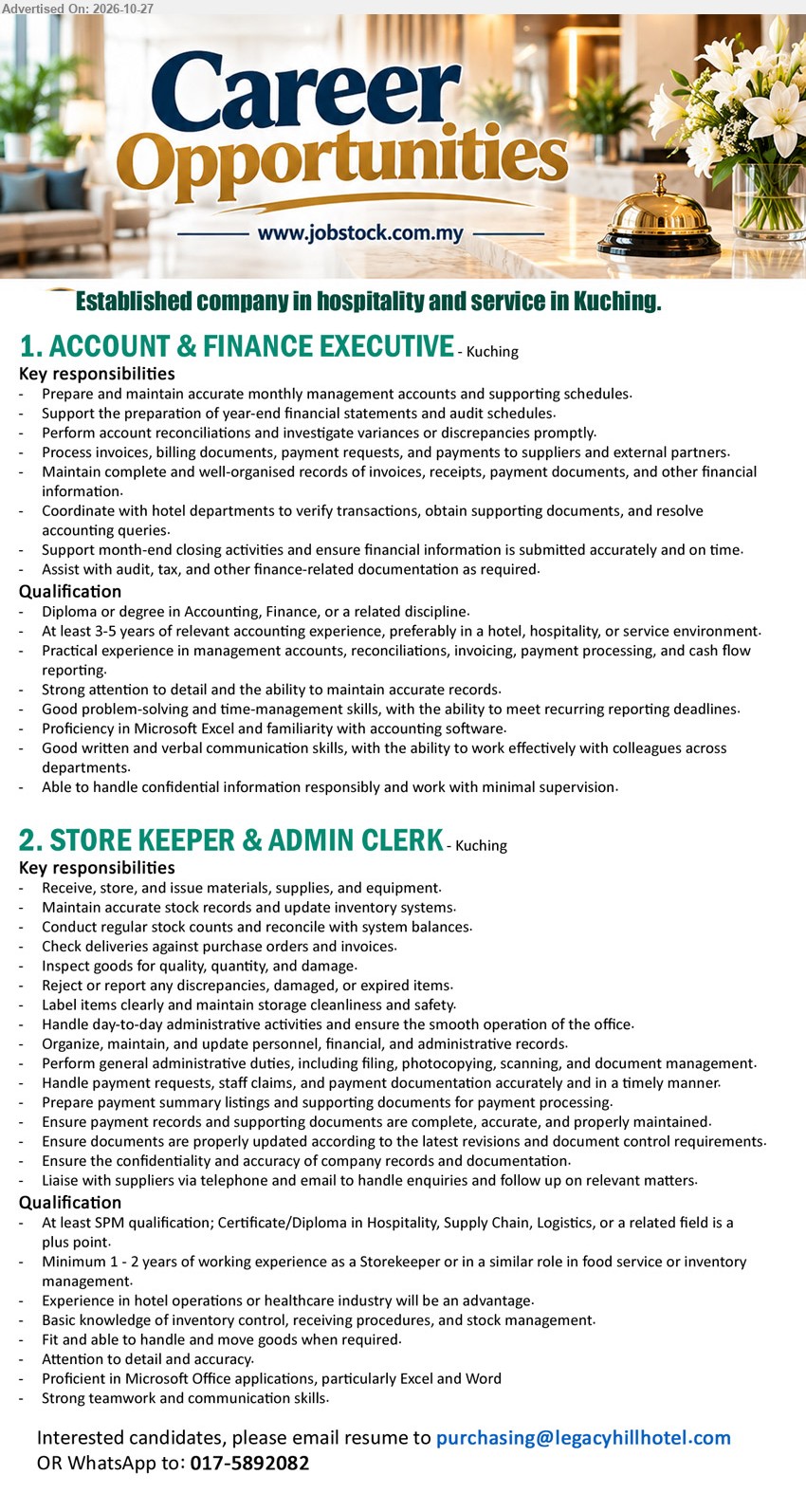 ADVERTISER (Hospitality & Service) - 1. ACCOUNT & FINANCE EXECUTIVE (Kuching) Diploma or degree in Accounting, Finance, or related discipline. 3-5 years relevant accounting experience. Prepare monthly management accounts, reconciliations.
2. STORE KEEPER & ADMIN CLERK (Kuching) SPM; Certificate/Diploma in Hospitality, Supply Chain, Logistics is a plus. 1-2 years experience. Maintain stock records, handle administrative duties.
WhatsApp 017-5892082 or Email Resume